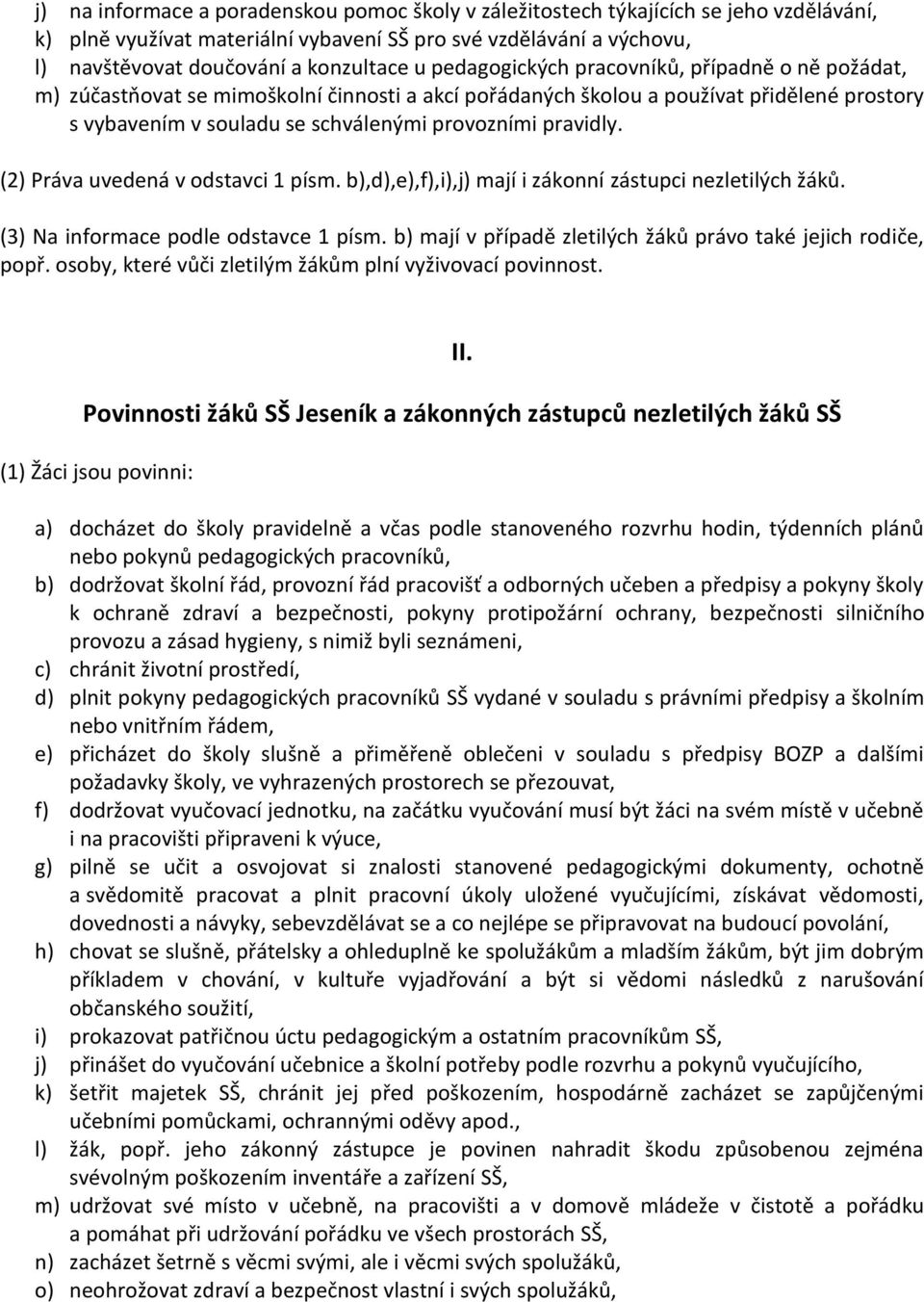 (2) Práva uvedená v odstavci 1 písm. b),d),e),f),i),j) mají i zákonní zástupci nezletilých žáků. (3) Na informace podle odstavce 1 písm.