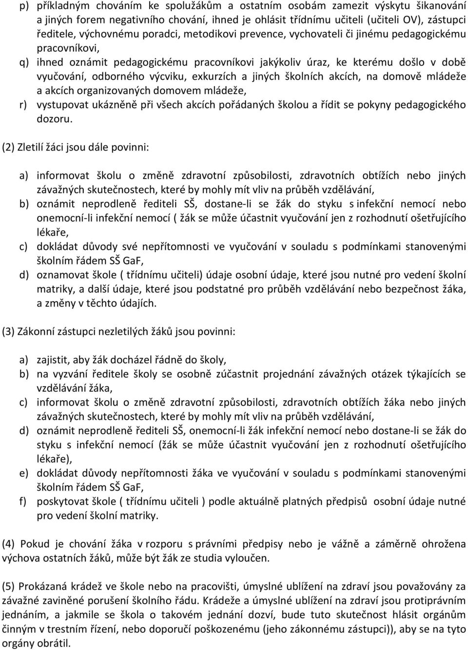 exkurzích a jiných školních akcích, na domově mládeže a akcích organizovaných domovem mládeže, r) vystupovat ukázněně při všech akcích pořádaných školou a řídit se pokyny pedagogického dozoru.