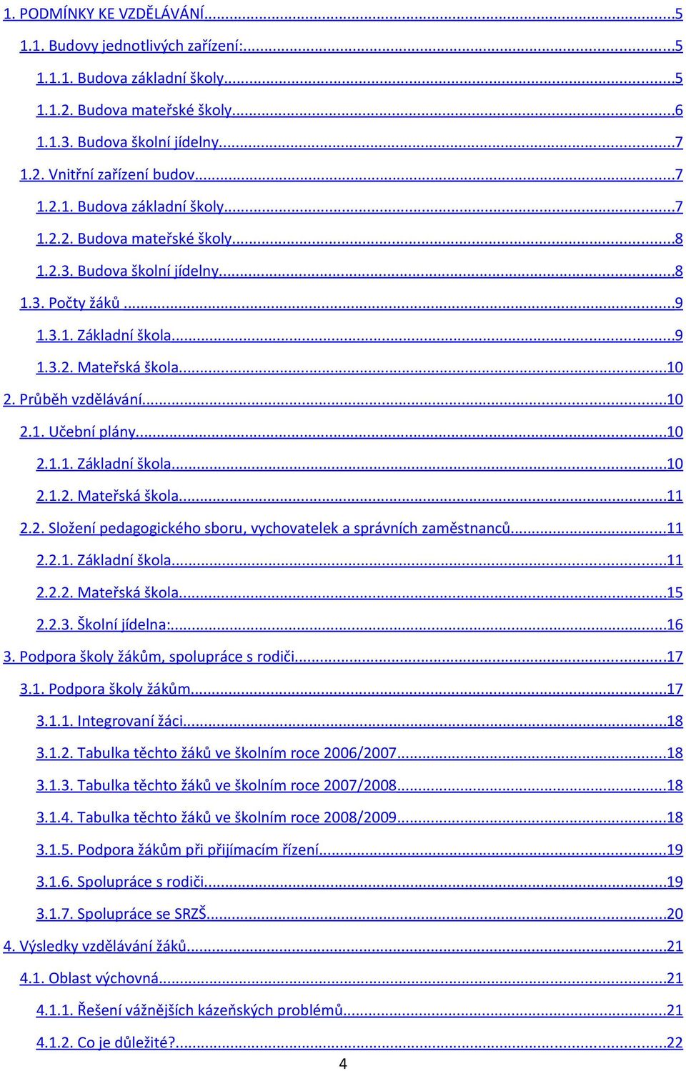 2. Složení pedagogického sboru, vychovatelek a správních zaměstnanců...11 2.2.1. Základní škola...11 2.2.2. Mateřská škola...15 2.2.3. Školní jídelna:...16 3. Podpora školy žákům, spolupráce s rodiči.