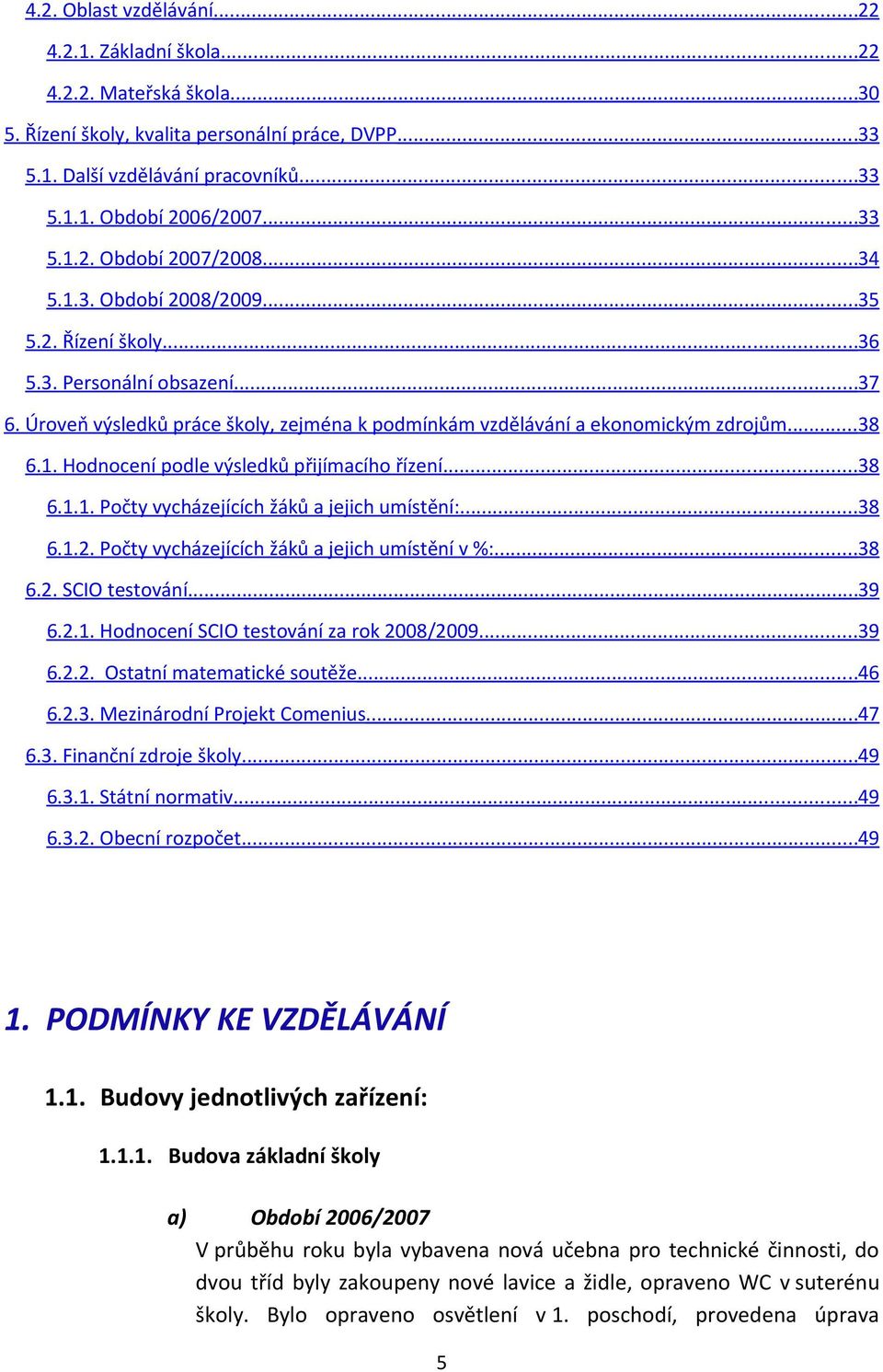 Úroveň výsledků práce školy, zejména k podmínkám vzdělávání a ekonomickým zdrojům...38 6.1. Hodnocení podle výsledků přijímacího řízení...38 6.1.1. Počty vycházejících žáků a jejich umístění:...38 6.1.2.