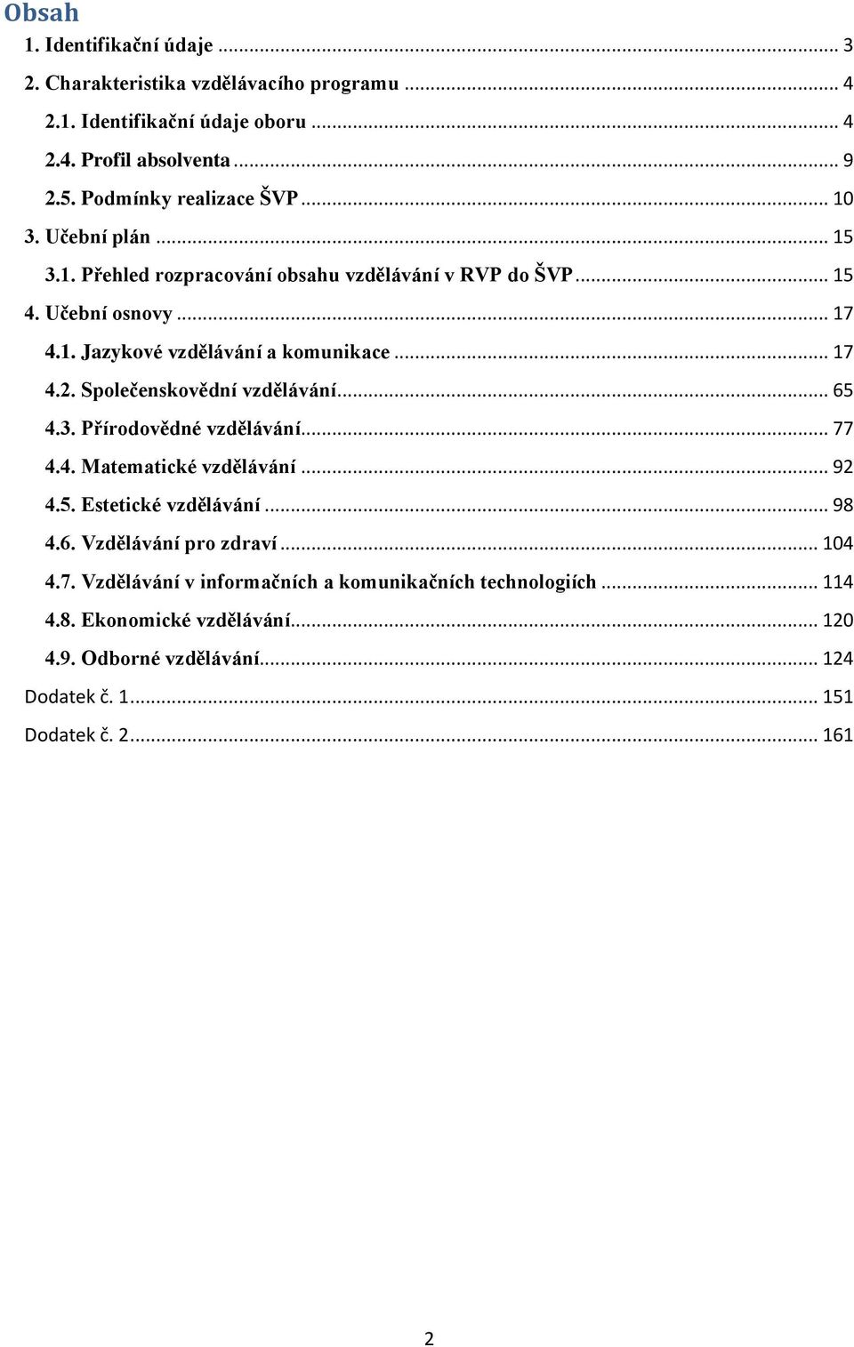 .. 17 4.2. Společenskovědní vzdělávání... 65 4.3. Přírodovědné vzdělávání... 77 4.4. Matematické vzdělávání... 92 4.5. Estetické vzdělávání... 98 4.6. Vzdělávání pro zdraví.