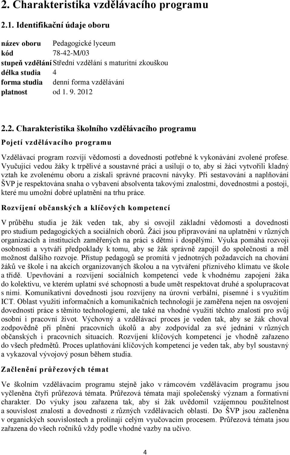 2012 2.2. Charakteristika školního vzdělávacího programu Pojetí vzdělávacího programu Vzdělávací program rozvíjí vědomosti a dovednosti potřebné k vykonávání zvolené profese.