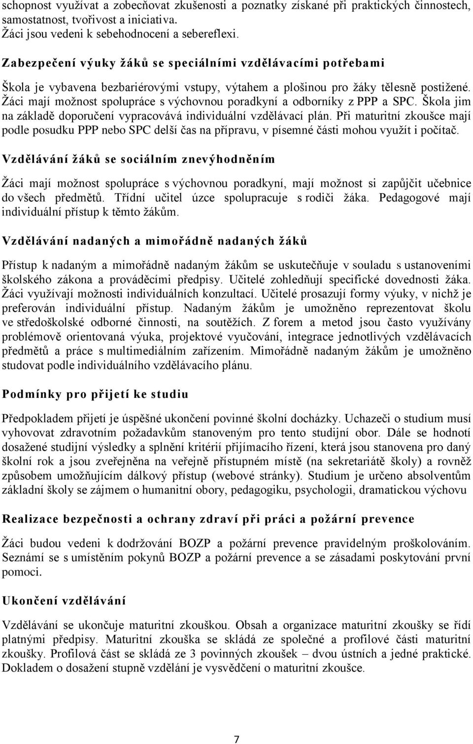 Ţáci mají moţnost spolupráce s výchovnou poradkyní a odborníky z PPP a SPC. Škola jim na základě doporučení vypracovává individuální vzdělávací plán.