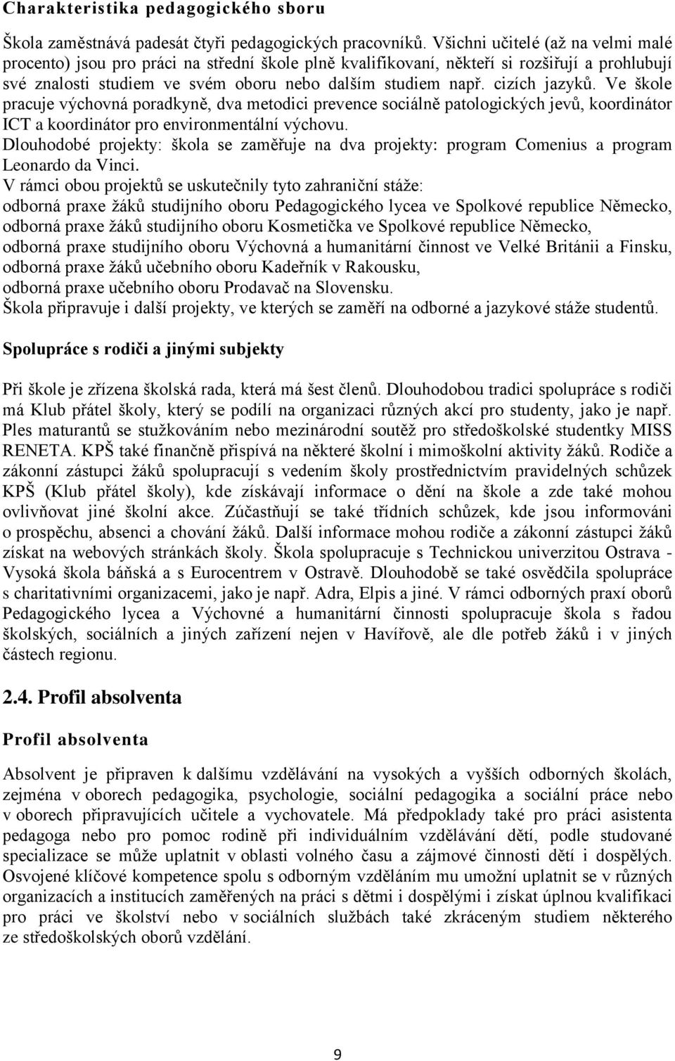 cizích jazyků. Ve škole pracuje výchovná poradkyně, dva metodici prevence sociálně patologických jevů, koordinátor ICT a koordinátor pro environmentální výchovu.