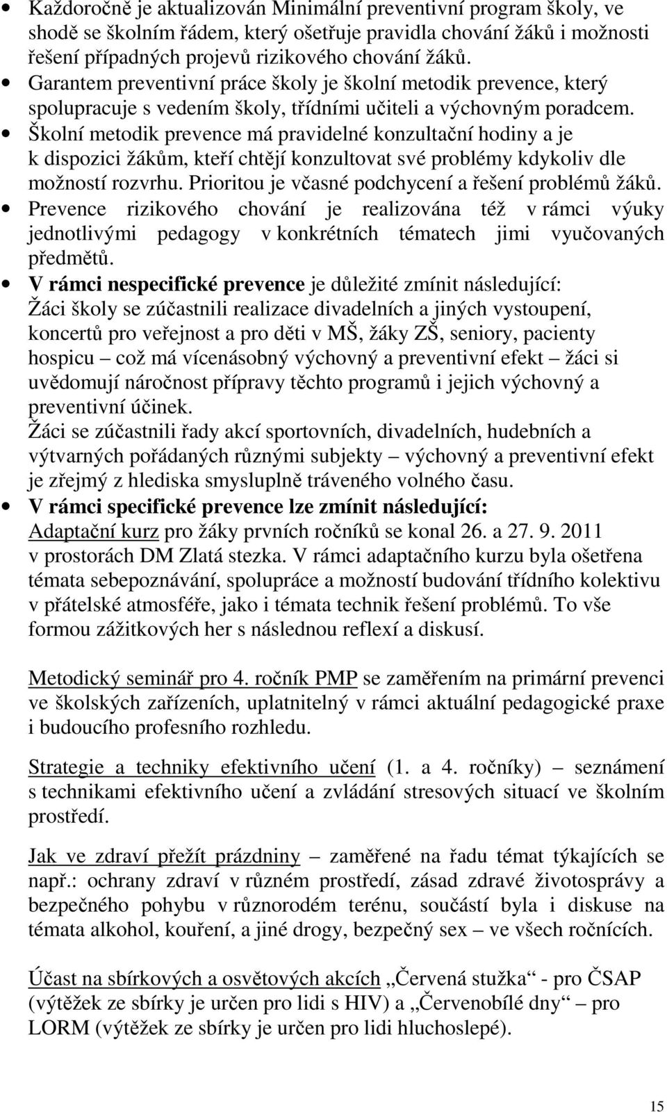 Školní metodik prevence má pravidelné konzultační hodiny a je k dispozici žákům, kteří chtějí konzultovat své problémy kdykoliv dle možností rozvrhu.