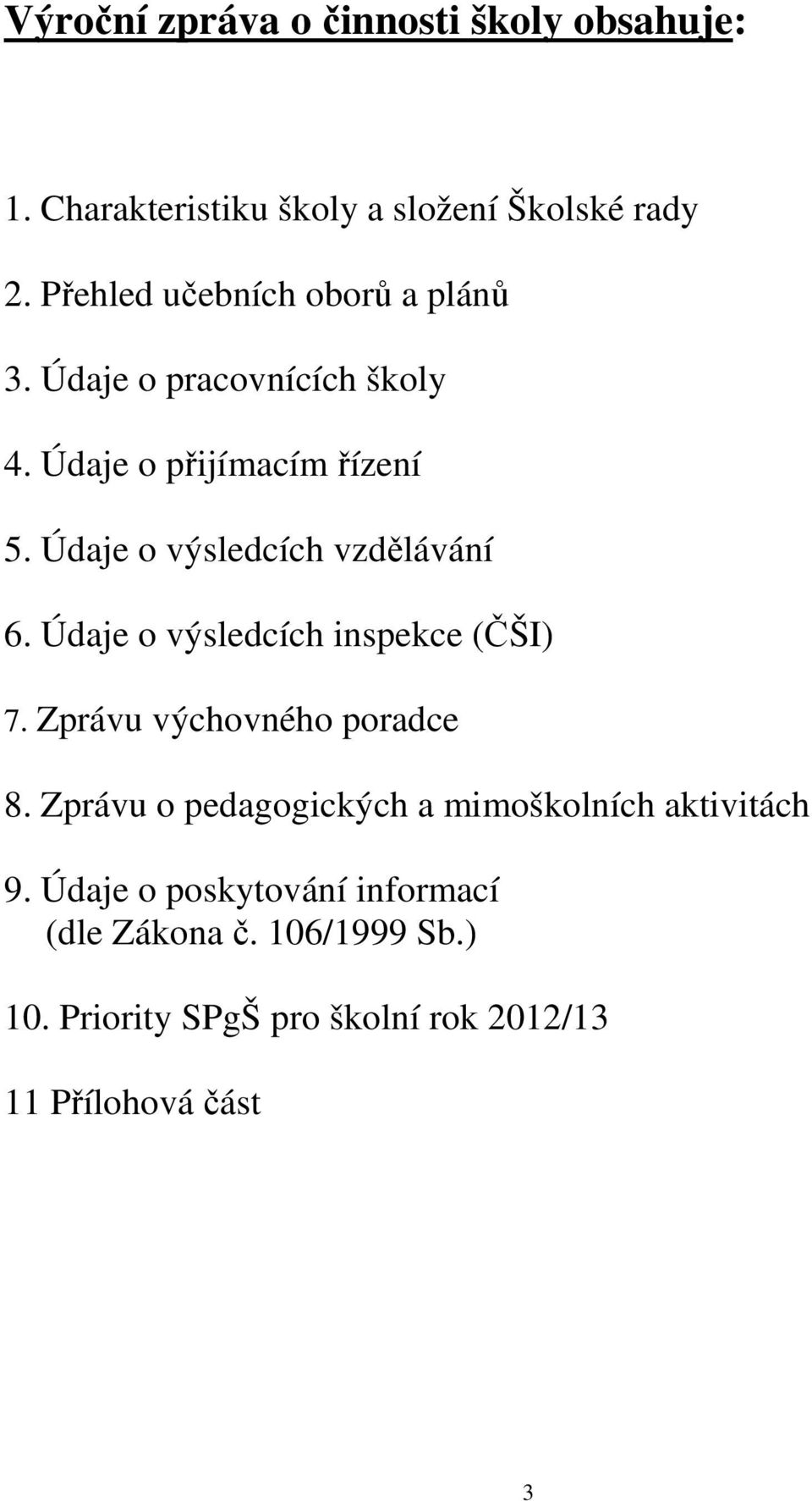 Údaje o výsledcích vzdělávání 6. Údaje o výsledcích inspekce (ČŠI) 7. Zprávu výchovného poradce 8.