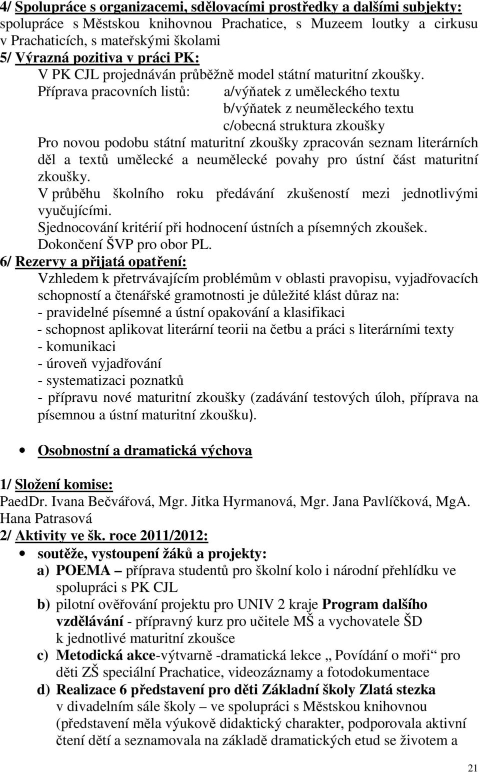 Příprava pracovních listů: a/výňatek z uměleckého textu b/výňatek z neuměleckého textu c/obecná struktura zkoušky Pro novou podobu státní maturitní zkoušky zpracován seznam literárních děl a textů