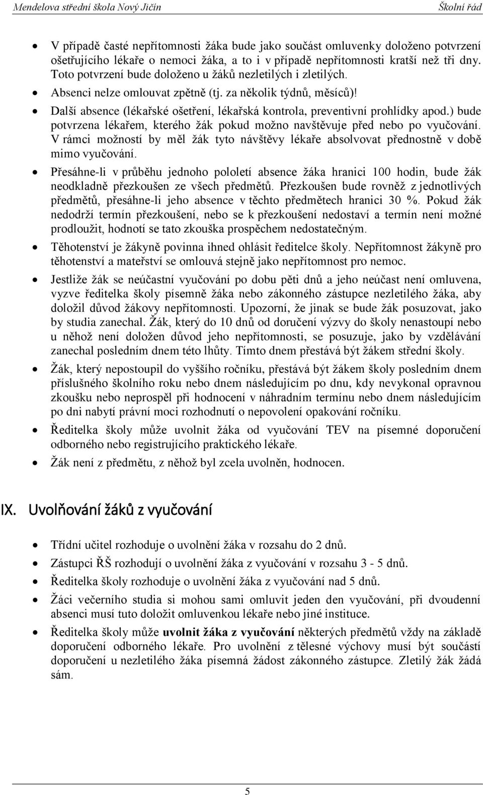 Další absence (lékařské ošetření, lékařská kontrola, preventivní prohlídky apod.) bude potvrzena lékařem, kterého žák pokud možno navštěvuje před nebo po vyučování.