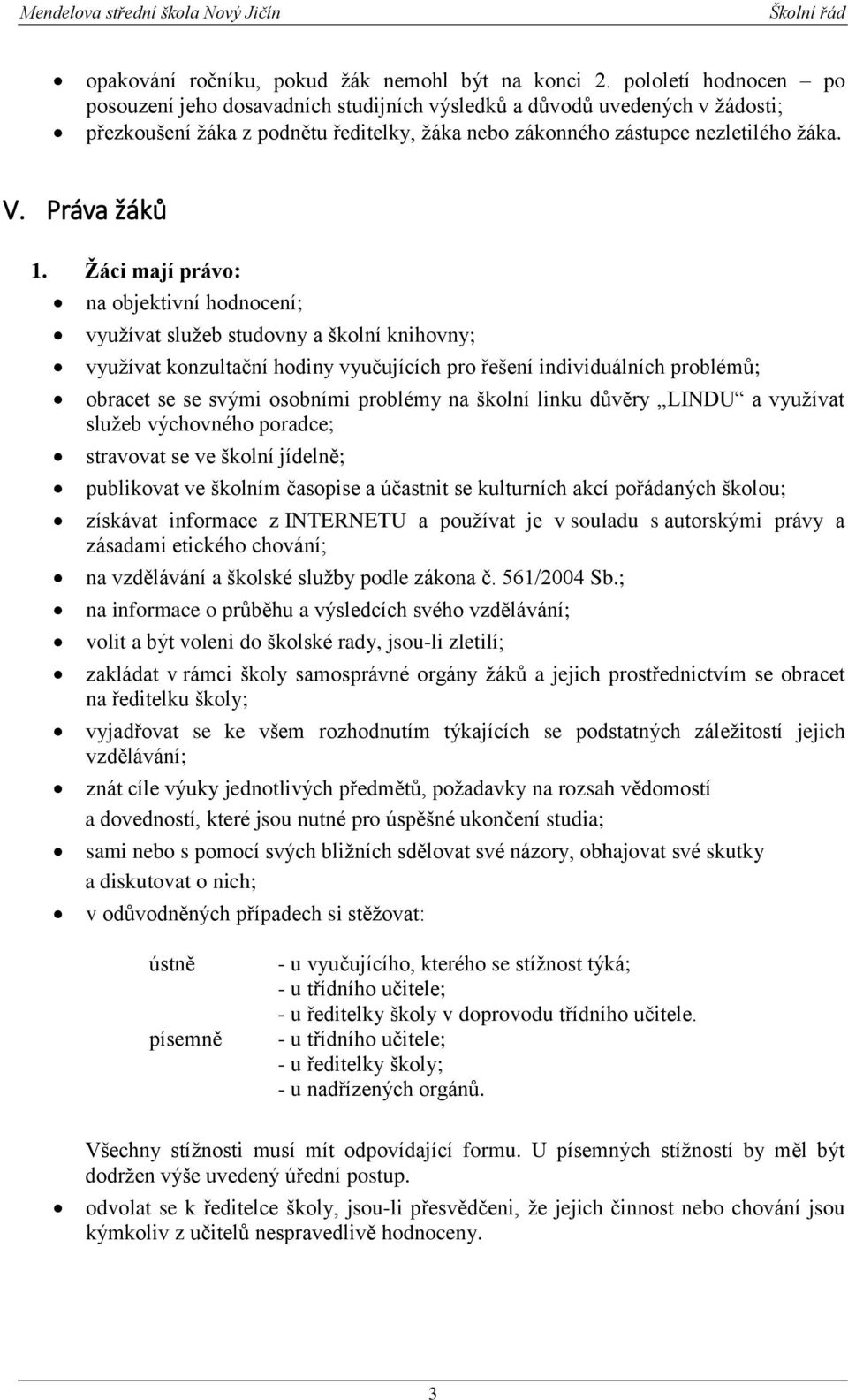 Žáci mají právo: na objektivní hodnocení; využívat služeb studovny a školní knihovny; využívat konzultační hodiny vyučujících pro řešení individuálních problémů; obracet se se svými osobními problémy