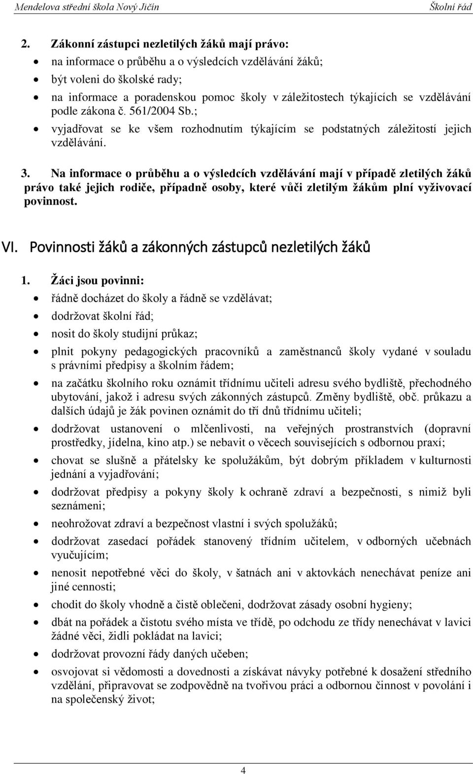 Na informace o průběhu a o výsledcích vzdělávání mají v případě zletilých žáků právo také jejich rodiče, případně osoby, které vůči zletilým žákům plní vyživovací povinnost. VI.