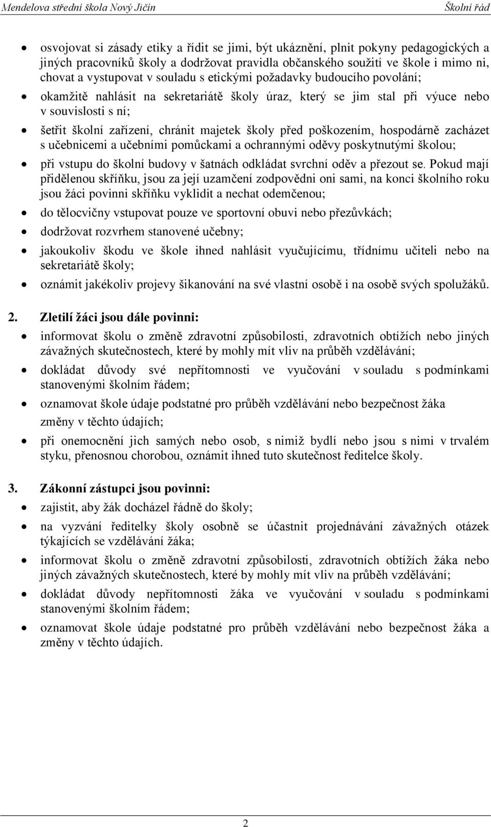 poškozením, hospodárně zacházet s učebnicemi a učebními pomůckami a ochrannými oděvy poskytnutými školou; při vstupu do školní budovy v šatnách odkládat svrchní oděv a přezout se.