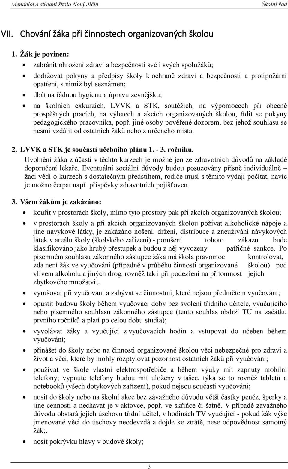 řádnou hygienu a úpravu zevnějšku; na školních exkurzích, LVVK a STK, soutěžích, na výpomocech při obecně prospěšných pracích, na výletech a akcích organizovaných školou, řídit se pokyny