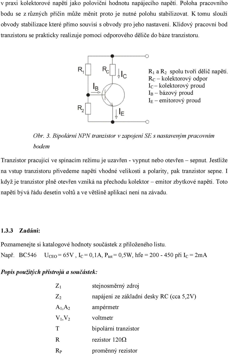 R 1 a R 2 spolu tvoří dělič napětí. R C kolektorový odpor I C kolektorový proud I B bázový proud I E emitorový proud Obr. 3.