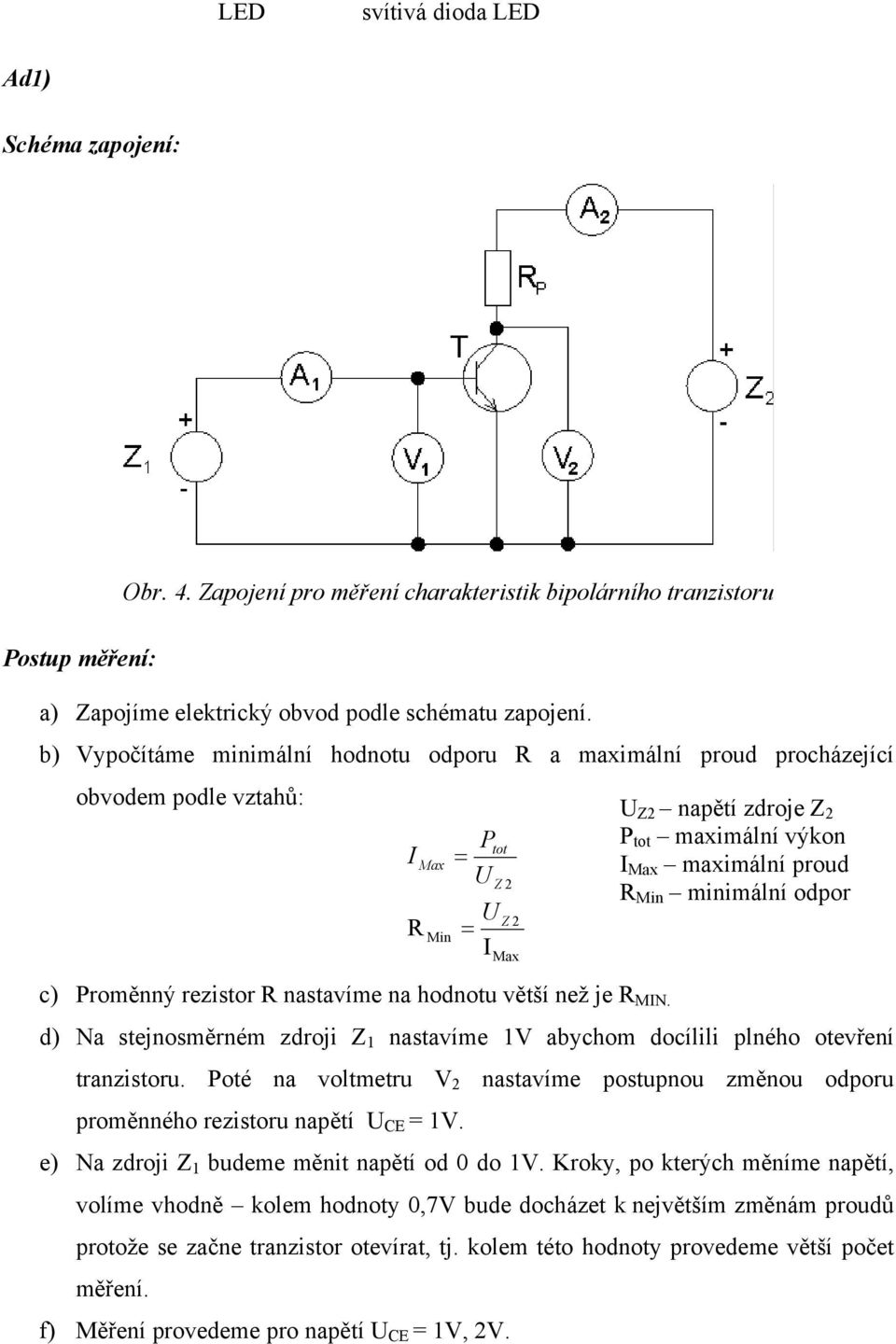 výkon I Max = U I Max maximální proud Z 2 R Min minimální odpor U Z 2 R Min = I c) Proměnný rezistor R nastavíme na hodnotu větší než je R MIN.