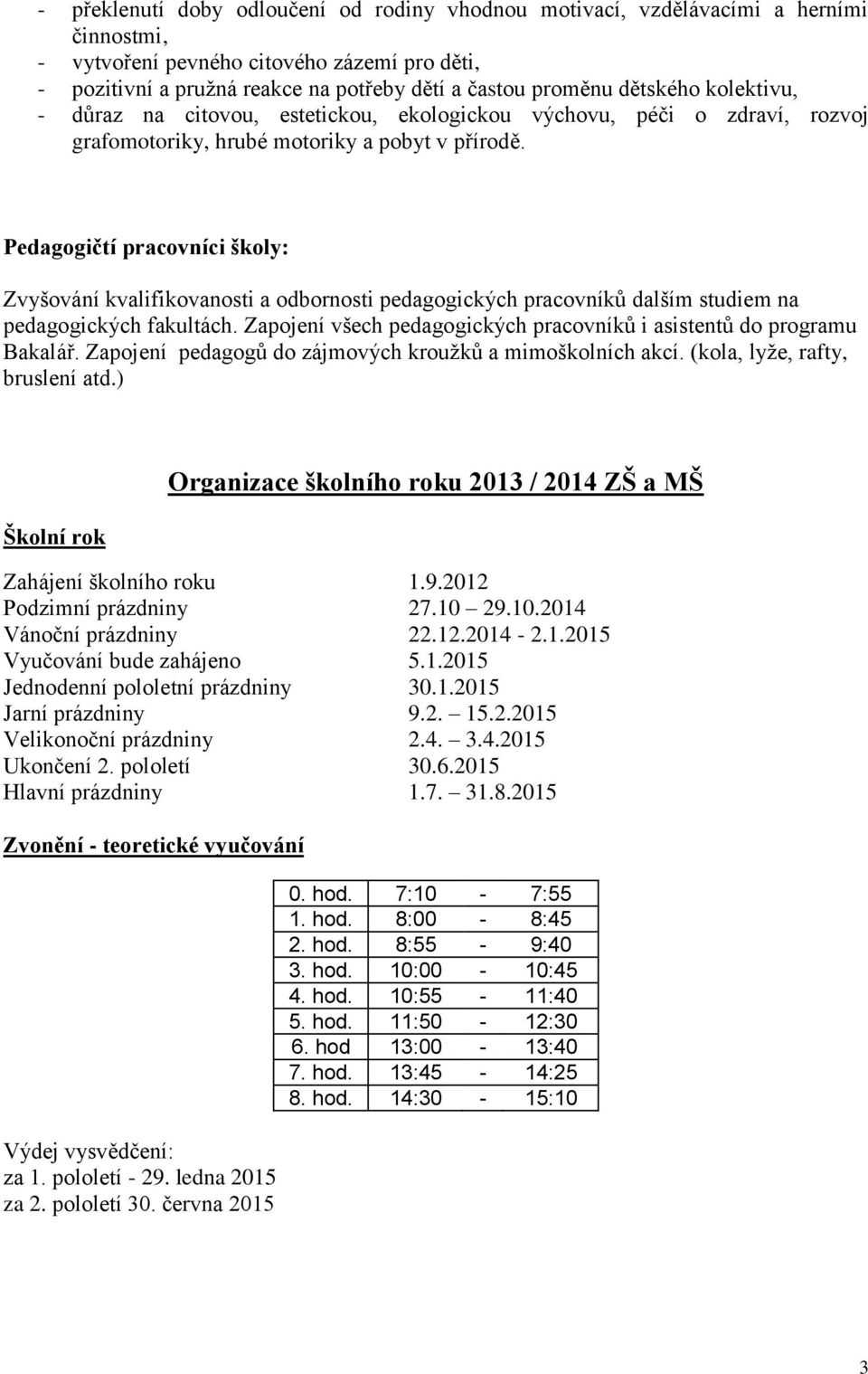 Pedagogičtí pracovníci školy: Zvyšování kvalifikovanosti a odbornosti pedagogických pracovníků dalším studiem na pedagogických fakultách.