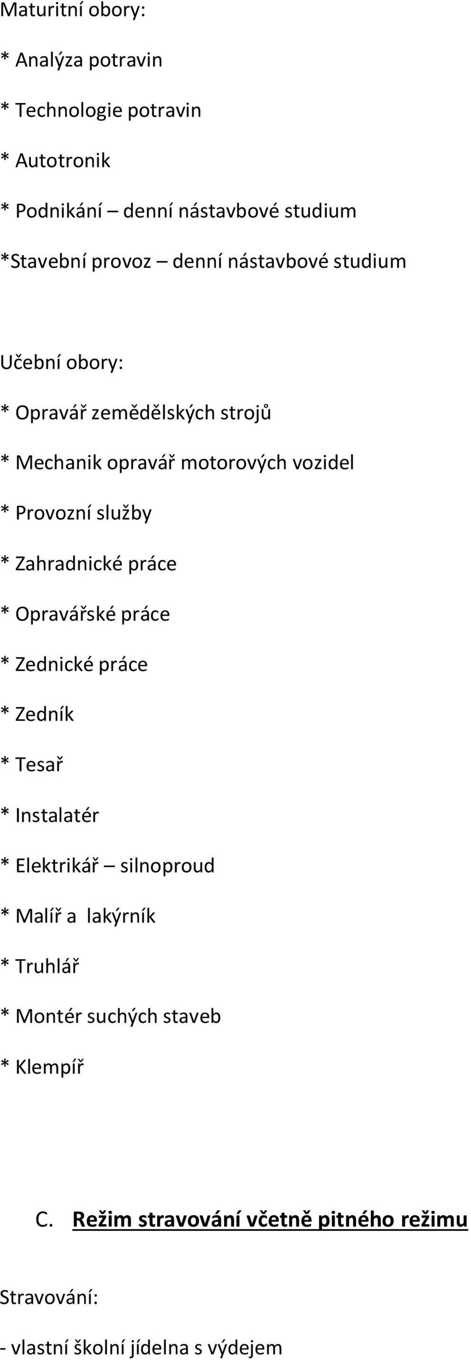 Zahradnické práce * Opravářské práce * Zednické práce * Zedník * Tesař * Instalatér * Elektrikář silnoproud * Malíř a lakýrník