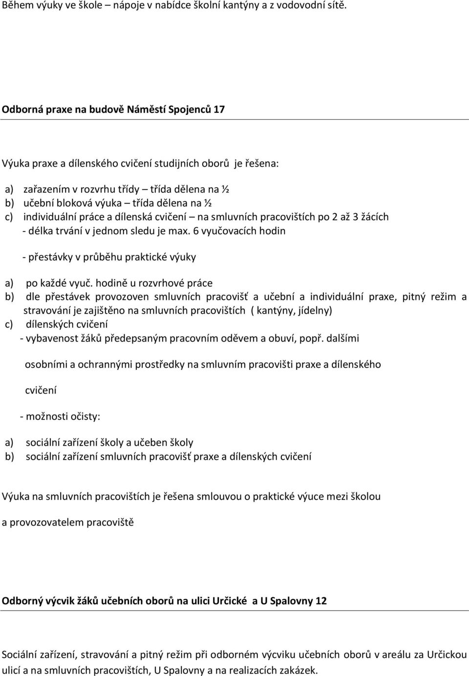 individuální práce a dílenská cvičení na smluvních pracovištích po 2 až 3 žácích - délka trvání v jednom sledu je max. 6 vyučovacích hodin - přestávky v průběhu praktické výuky a) po každé vyuč.