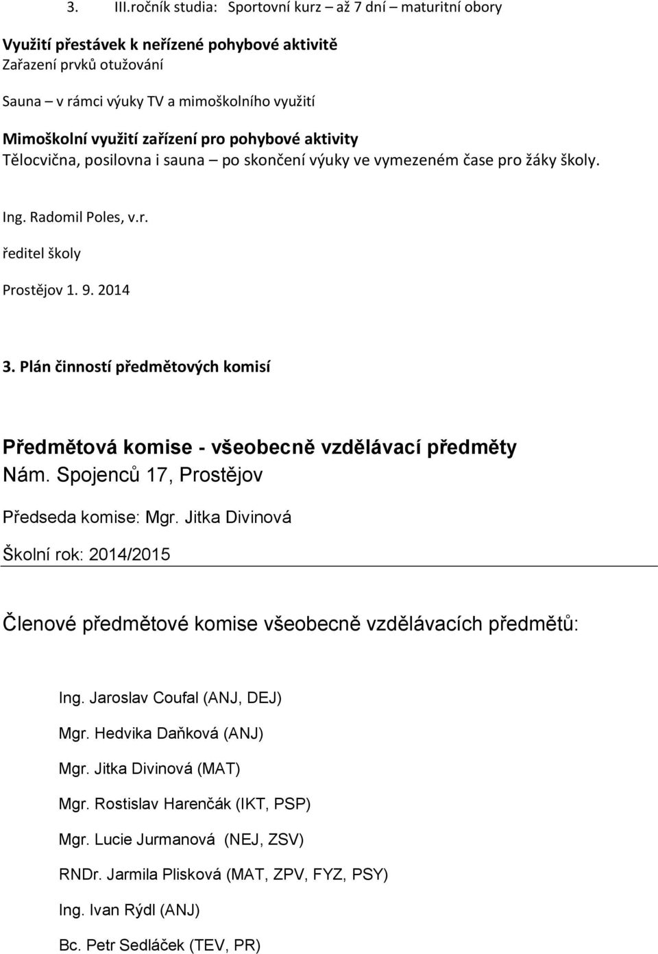 zařízení pro pohybové aktivity Tělocvična, posilovna i sauna po skončení výuky ve vymezeném čase pro žáky školy. Ing. Radomil Poles, v.r. ředitel školy Prostějov 1. 9. 2014 3.