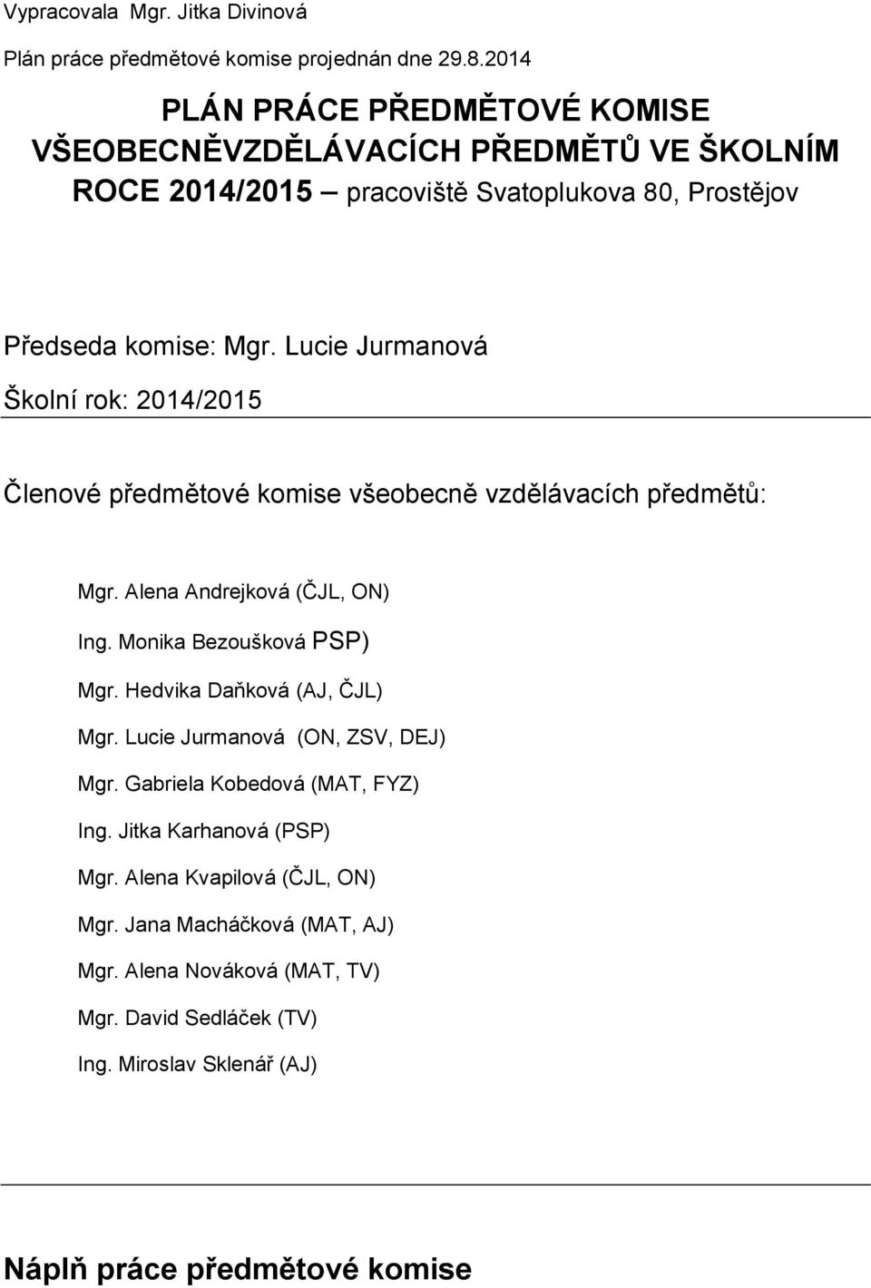 Lucie Jurmanová Školní rok: 2014/2015 Členové předmětové komise všeobecně vzdělávacích předmětů: Mgr. Alena Andrejková (ČJL, ON) Ing. Monika Bezoušková PSP) Mgr.