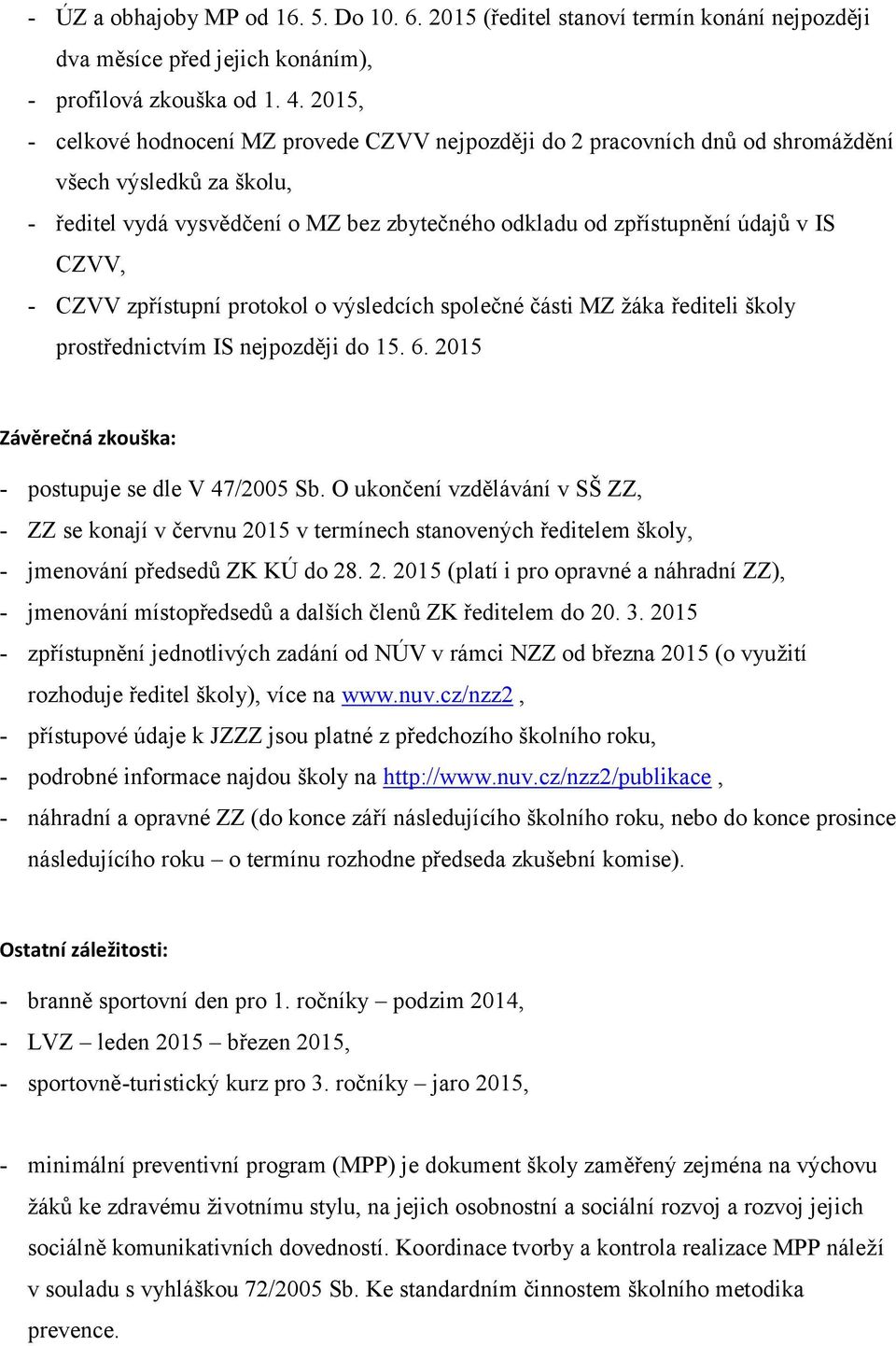 - CZVV zpřístupní protokol o výsledcích společné části MZ žáka řediteli školy prostřednictvím IS nejpozději do 15. 6. 2015 Závěrečná zkouška: - postupuje se dle V 47/2005 Sb.