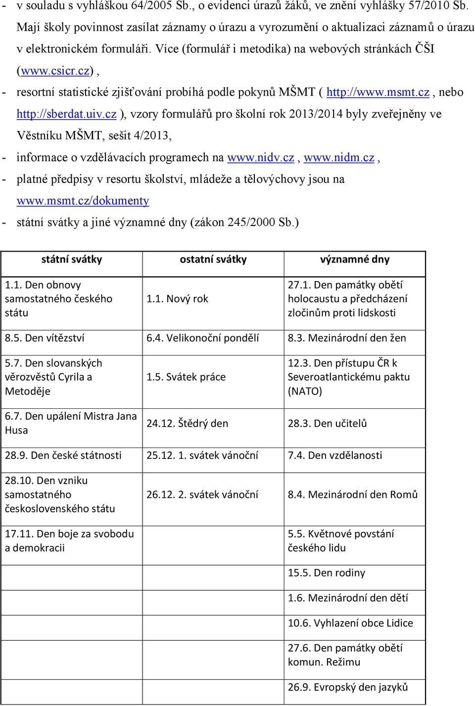 cz), - resortní statistické zjišťování probíhá podle pokynů MŠMT ( http://www.msmt.cz, nebo http://sberdat.uiv.