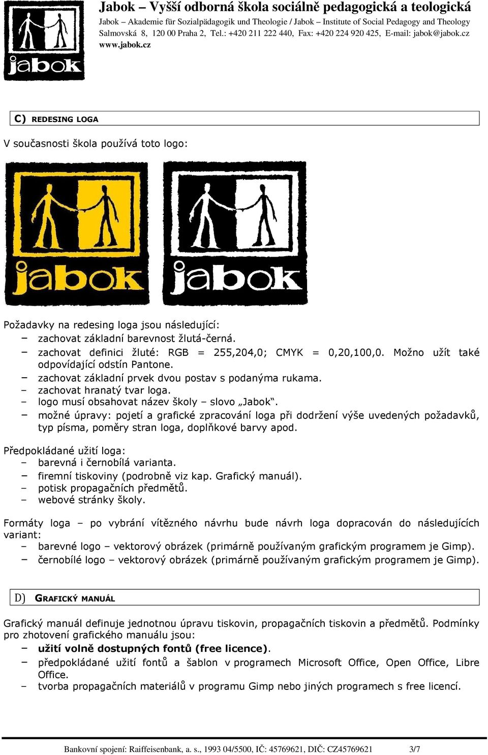 logo musí obsahovat název školy slovo Jabok. možné úpravy: pojetí a grafické zpracování loga při dodržení výše uvedených požadavků, typ písma, poměry stran loga, doplňkové barvy apod.