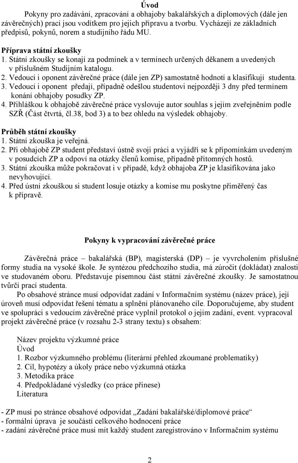 Státní zkoušky se konají za podmínek a v termínech určených děkanem a uvedených v příslušném Studijním katalogu. 2.