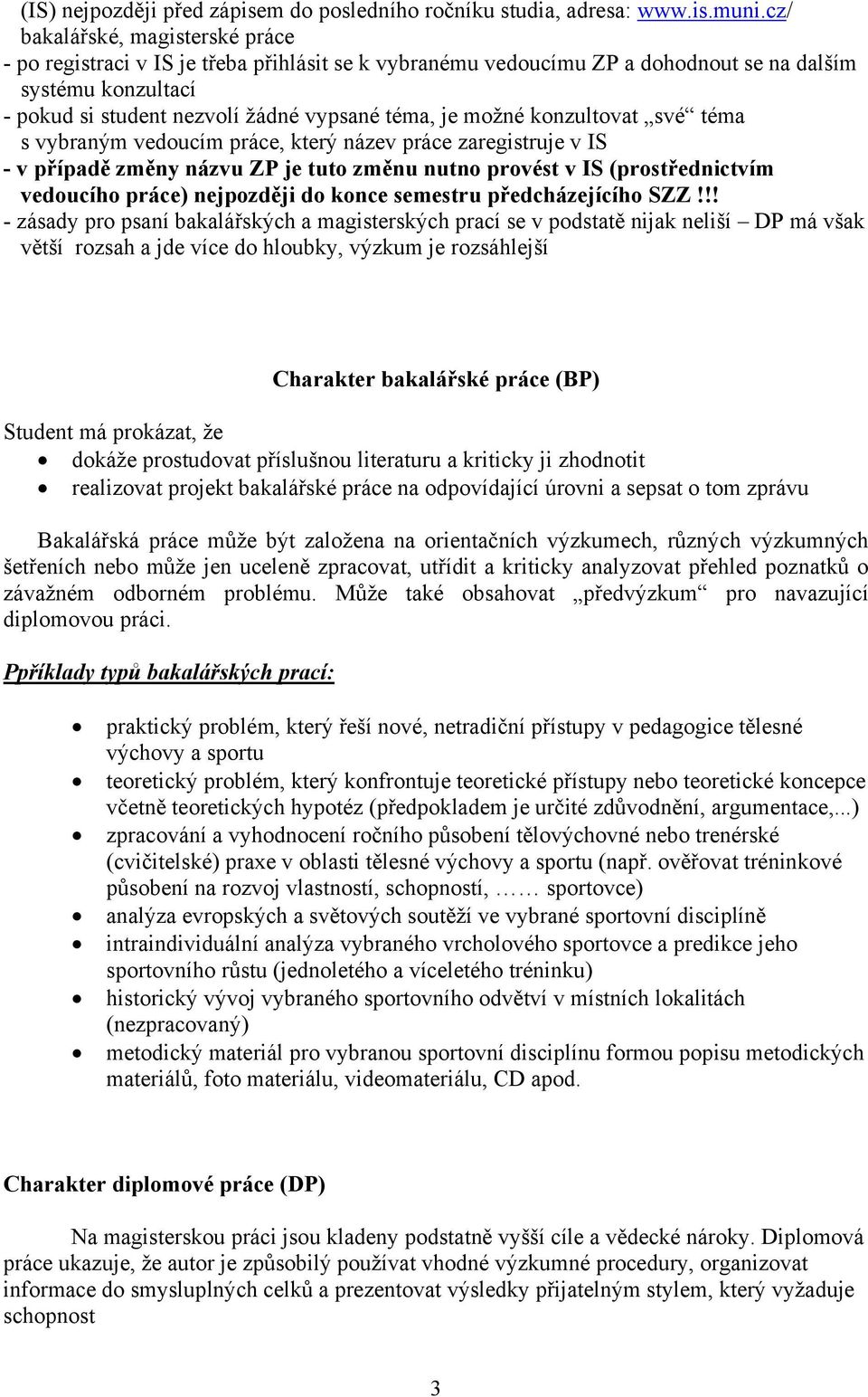 možné konzultovat své téma s vybraným vedoucím práce, který název práce zaregistruje v IS - v případě změny názvu ZP je tuto změnu nutno provést v IS (prostřednictvím vedoucího práce) nejpozději do