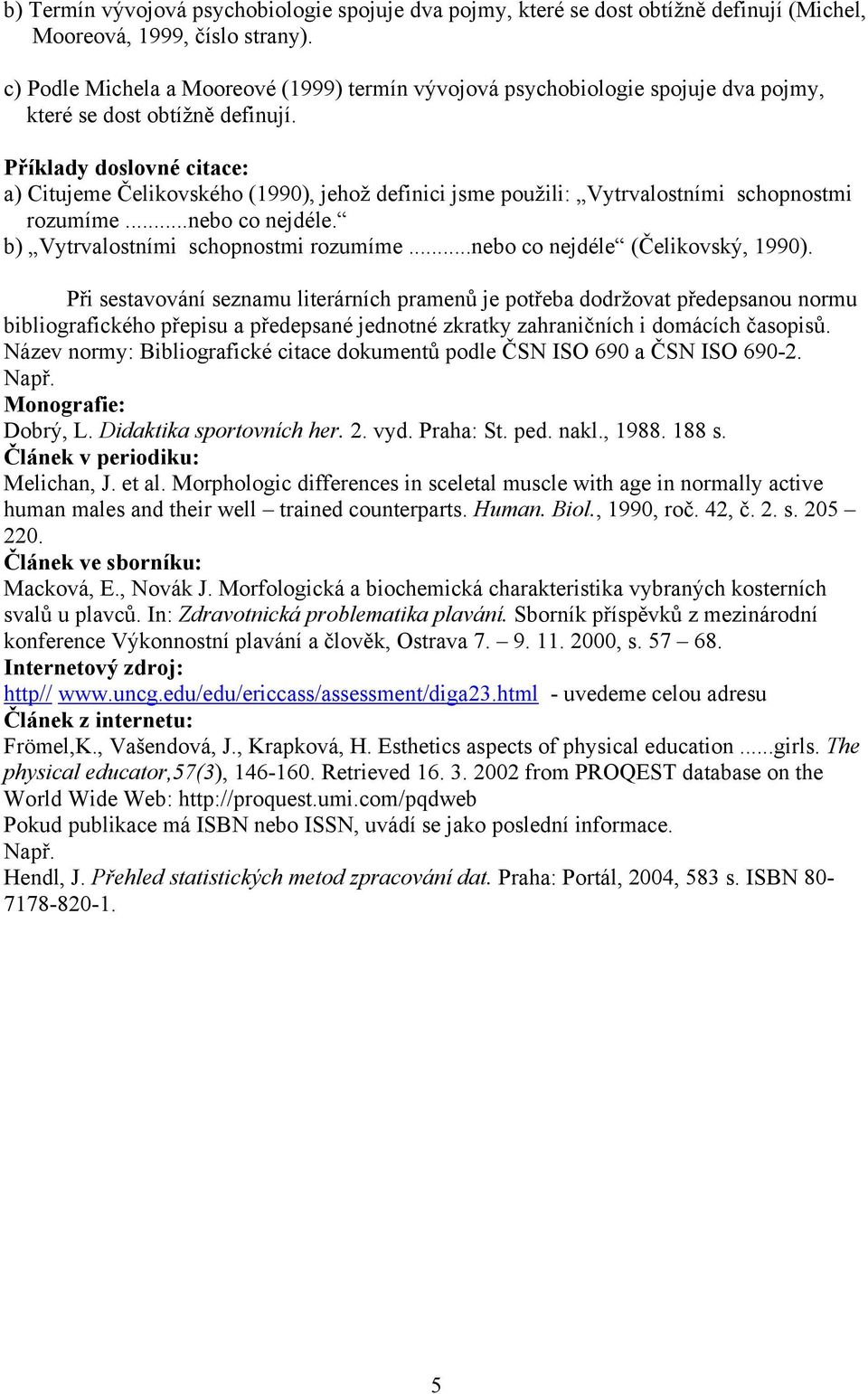 Příklady doslovné citace: a) Citujeme Čelikovského (1990), jehož definici jsme použili: Vytrvalostními schopnostmi rozumíme...nebo co nejdéle. b) Vytrvalostními schopnostmi rozumíme.