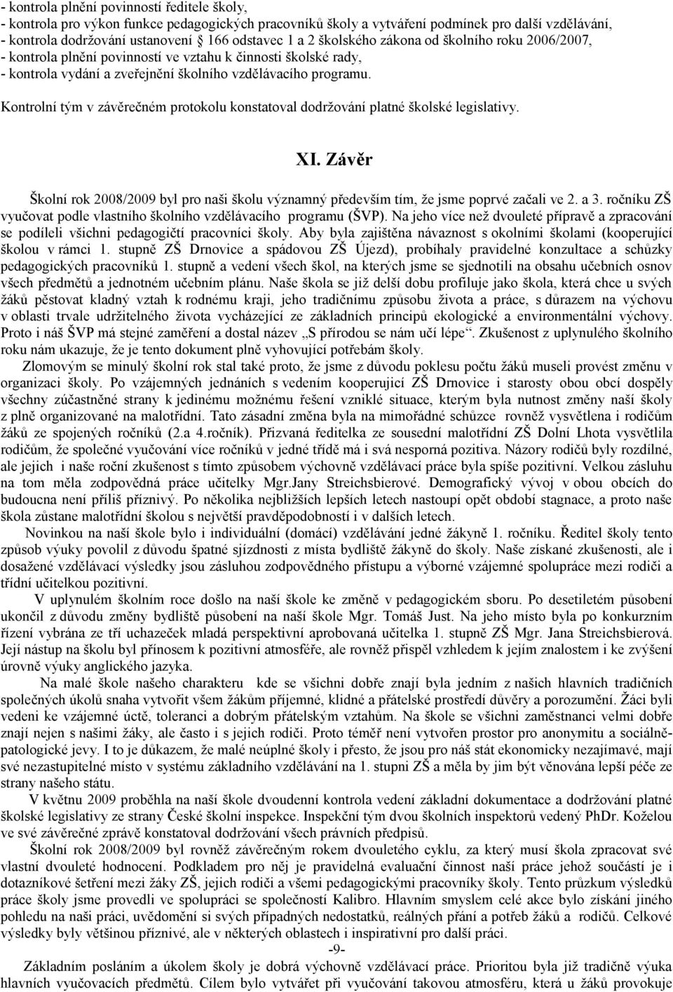 Kontrolní tým v závěrečném protokolu konstatoval dodržování platné školské legislativy. XI. Závěr Školní rok 2008/2009 byl pro naši školu významný především tím, že jsme poprvé začali ve 2. a 3.