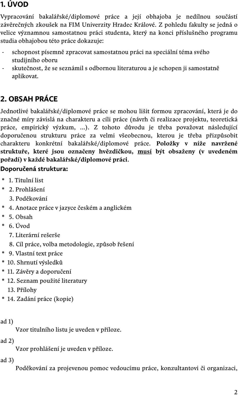 speciální téma svého studijního oboru - skutečnost, že se seznámil s odbornou literaturou a je schopen ji samostatně aplikovat. 2.