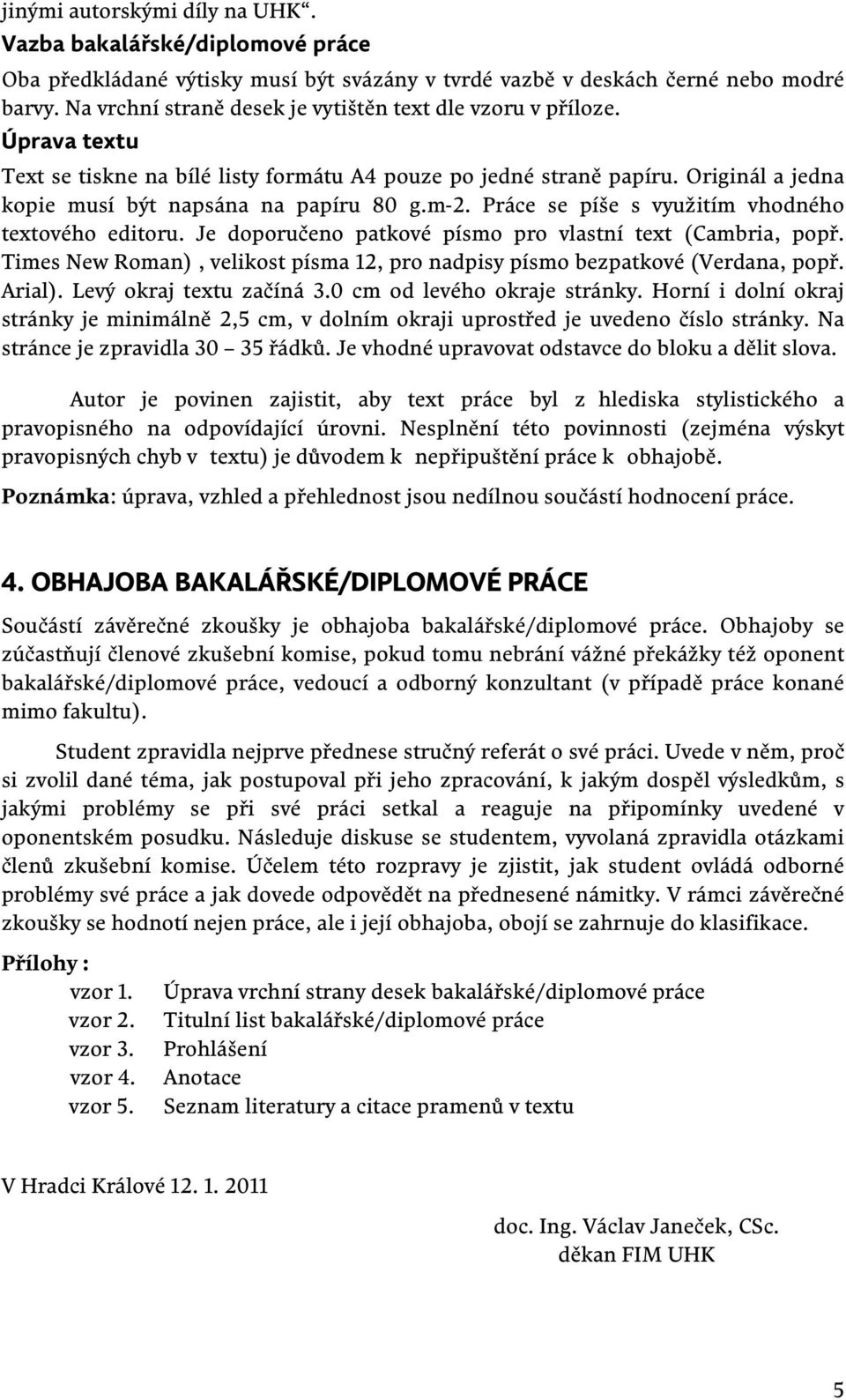 m-2. Práce se píše s využitím vhodného textového editoru. Je doporučeno patkové písmo pro vlastní text (Cambria, popř. Times New Roman), velikost písma 12, pro nadpisy písmo bezpatkové (Verdana, popř.