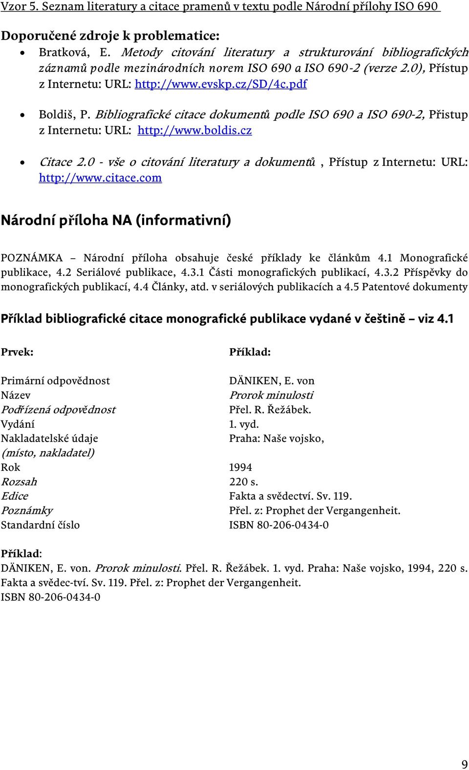 Bibliografické citace dokumentů podle ISO 690 a ISO 690-2, Přistup z Internetu: URL: http://www.boldis.cz Citace 2.0 - vše o citování literatury a dokumentů, Přístup z Internetu: URL: http://www.