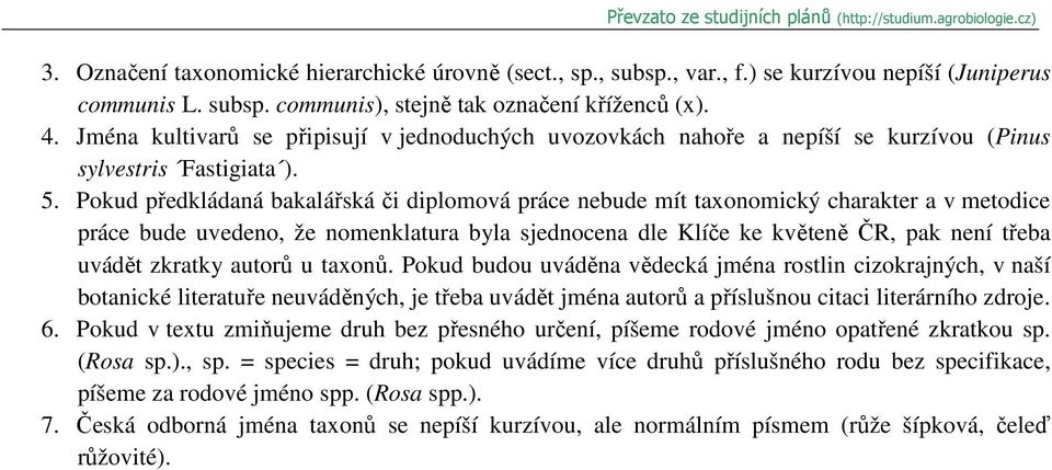 Pokud předkládaná bakalářská či diplomová práce nebude mít taxonomický charakter a v metodice práce bude uvedeno, že nomenklatura byla sjednocena dle Klíče ke květeně ČR, pak není třeba uvádět