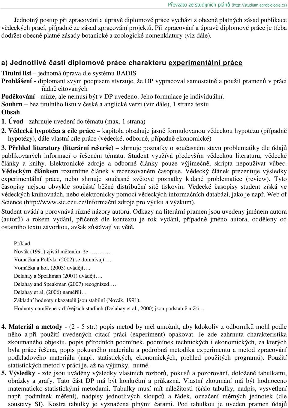 a) Jednotlivé části diplomové práce charakteru experimentální práce Titulní list jednotná úprava dle systému BADIS Prohlášení - diplomant svým podpisem stvrzuje, že DP vypracoval samostatně a použil