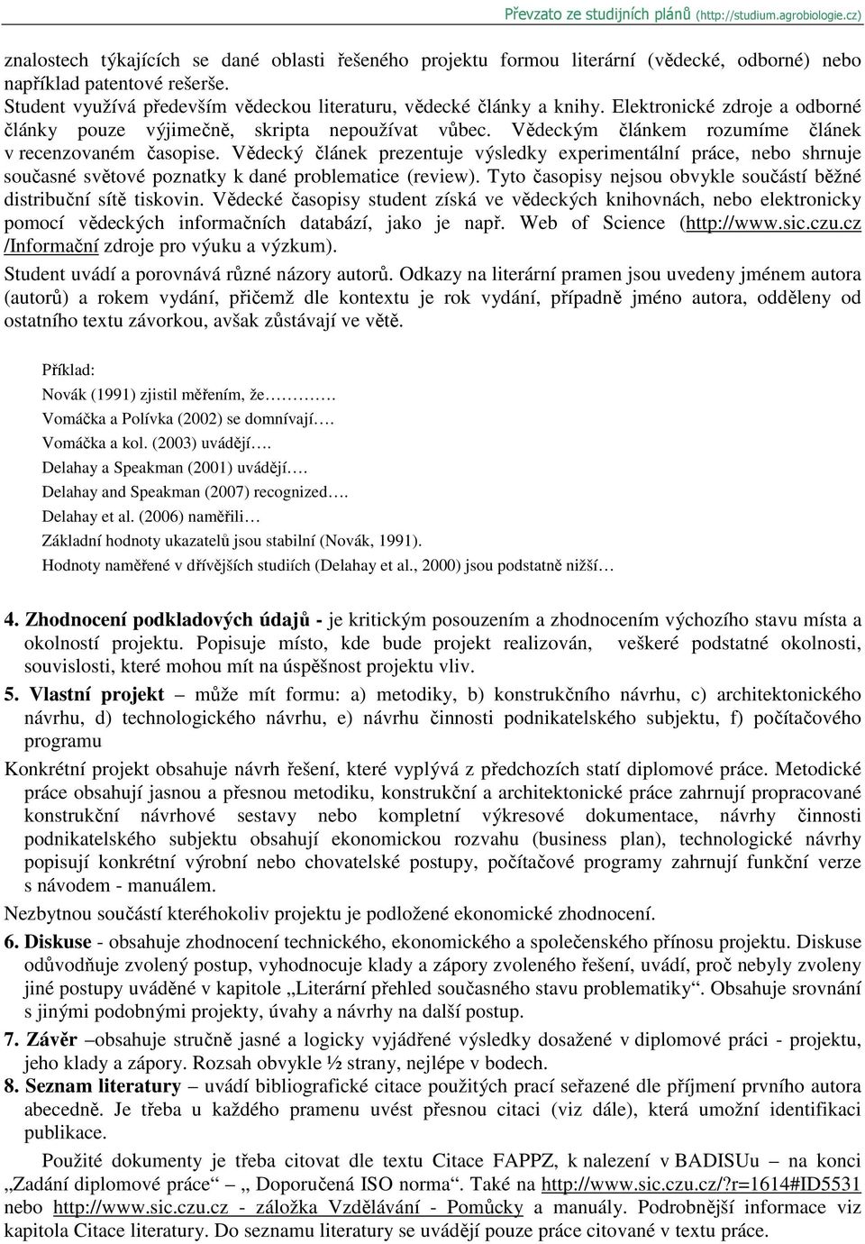 Vědecký článek prezentuje výsledky experimentální práce, nebo shrnuje současné světové poznatky k dané problematice (review). Tyto časopisy nejsou obvykle součástí běžné distribuční sítě tiskovin.