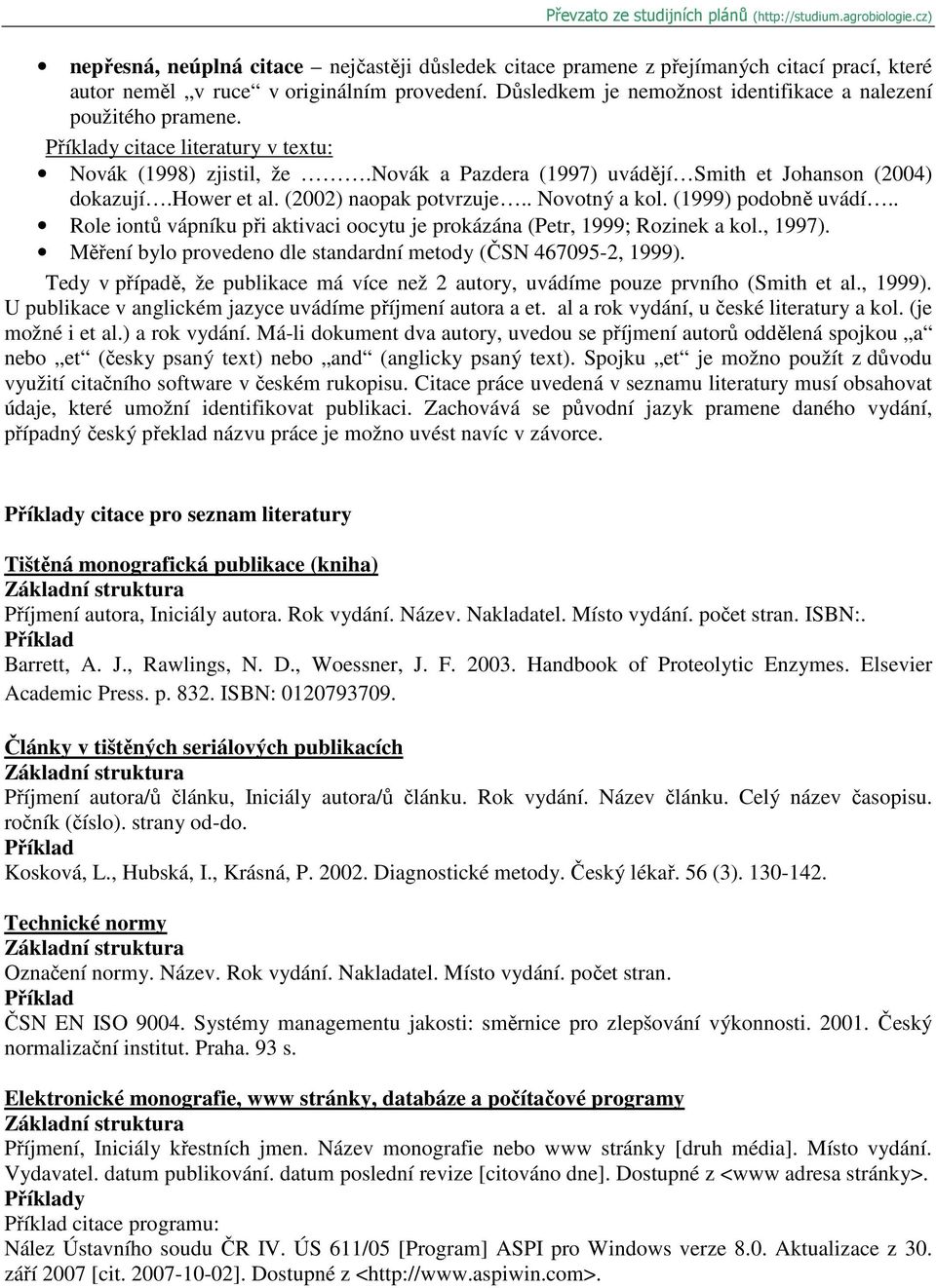 hower et al. (2002) naopak potvrzuje.. Novotný a kol. (1999) podobně uvádí.. Role iontů vápníku při aktivaci oocytu je prokázána (Petr, 1999; Rozinek a kol., 1997).