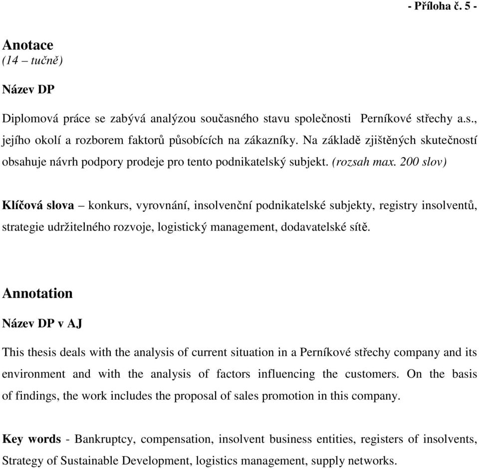 200 slov) Klíčová slova konkurs, vyrovnání, insolvenční podnikatelské subjekty, registry insolventů, strategie udržitelného rozvoje, logistický management, dodavatelské sítě.