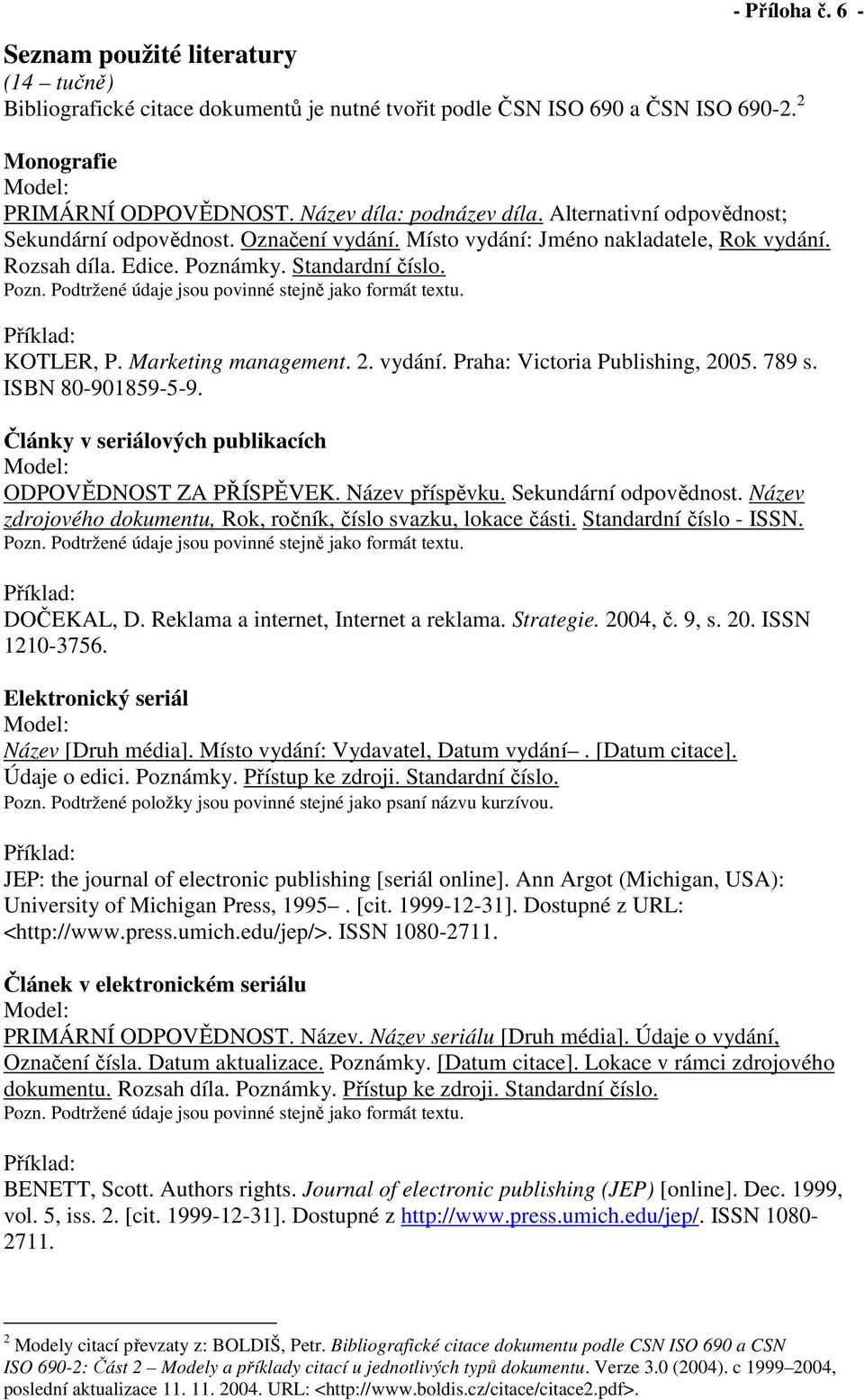 mky. Standardní číslo. Pozn. Podtržené údaje jsou povinné stejně jako formát textu. Příklad: KOTLER, P. Marketing management. 2. vydání. Praha: Victoria Publishing, 2005. 789 s. ISBN 80-901859-5-9.