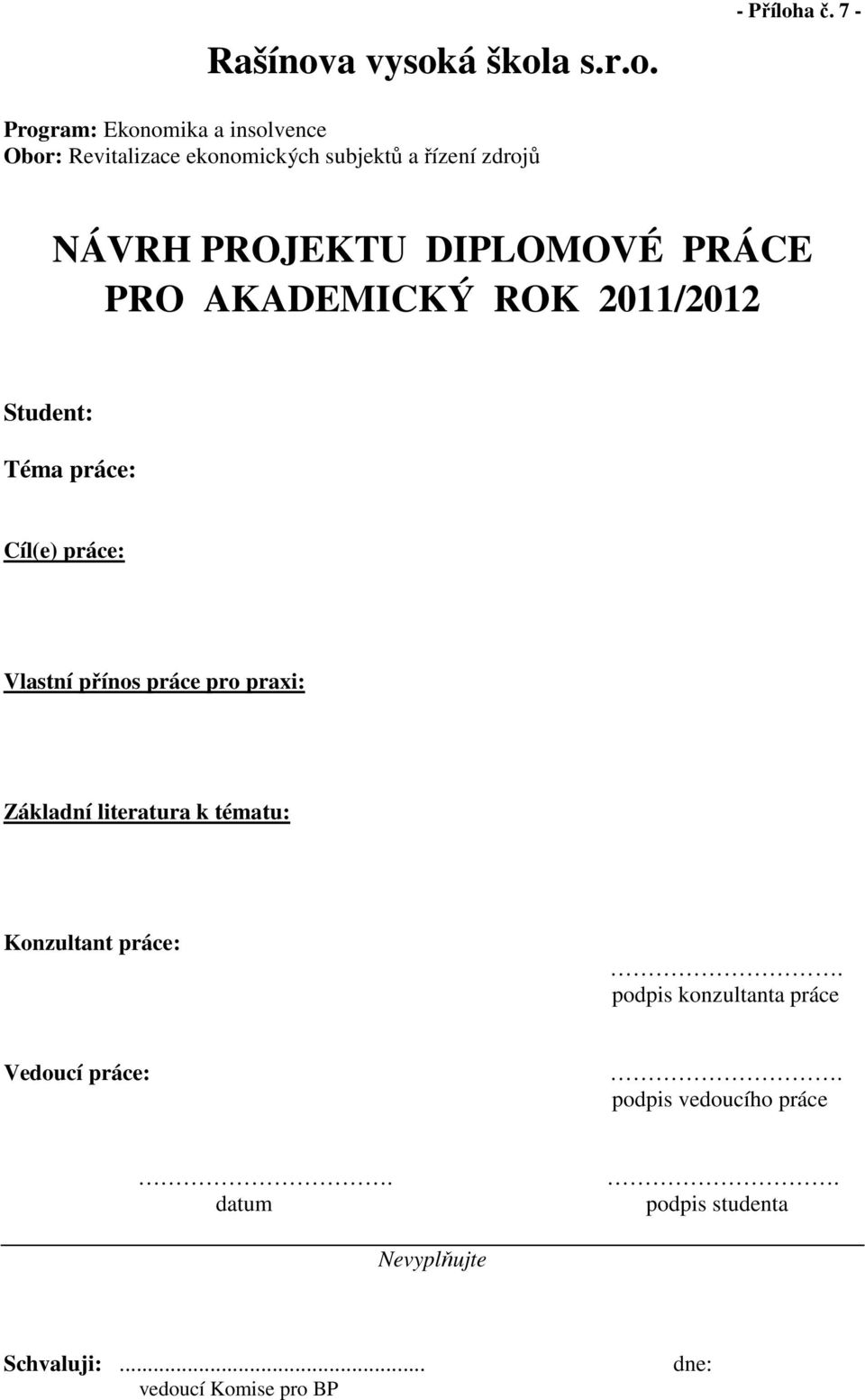 DIPLOMOVÉ PRÁCE PRO AKADEMICKÝ ROK 2011/2012 Student: Téma práce: Cíl(e) práce: Vlastní přínos práce pro praxi: