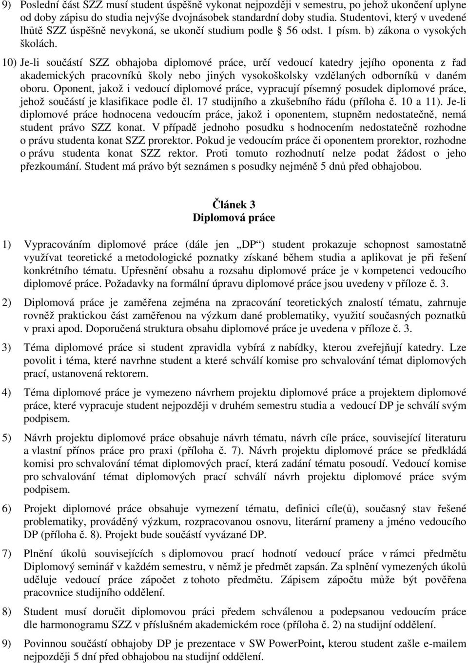 10) Je-li součástí SZZ obhajoba diplomové práce, určí vedoucí katedry jejího oponenta z řad akademických pracovníků školy nebo jiných vysokoškolsky vzdělaných odborníků v daném oboru.