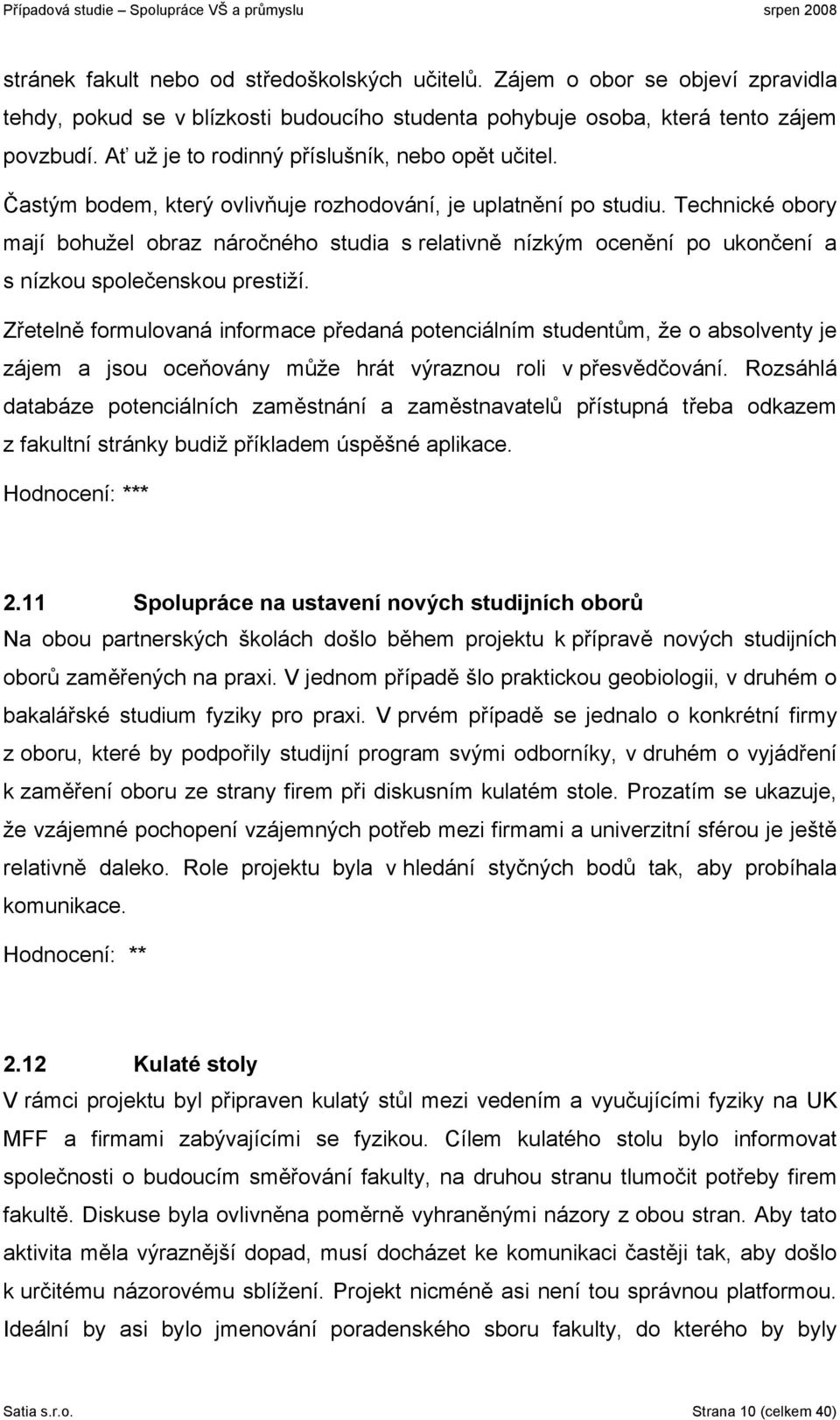 Technické obory mají bohužel obraz náročného studia s relativně nízkým ocenění po ukončení a s nízkou společenskou prestiží.