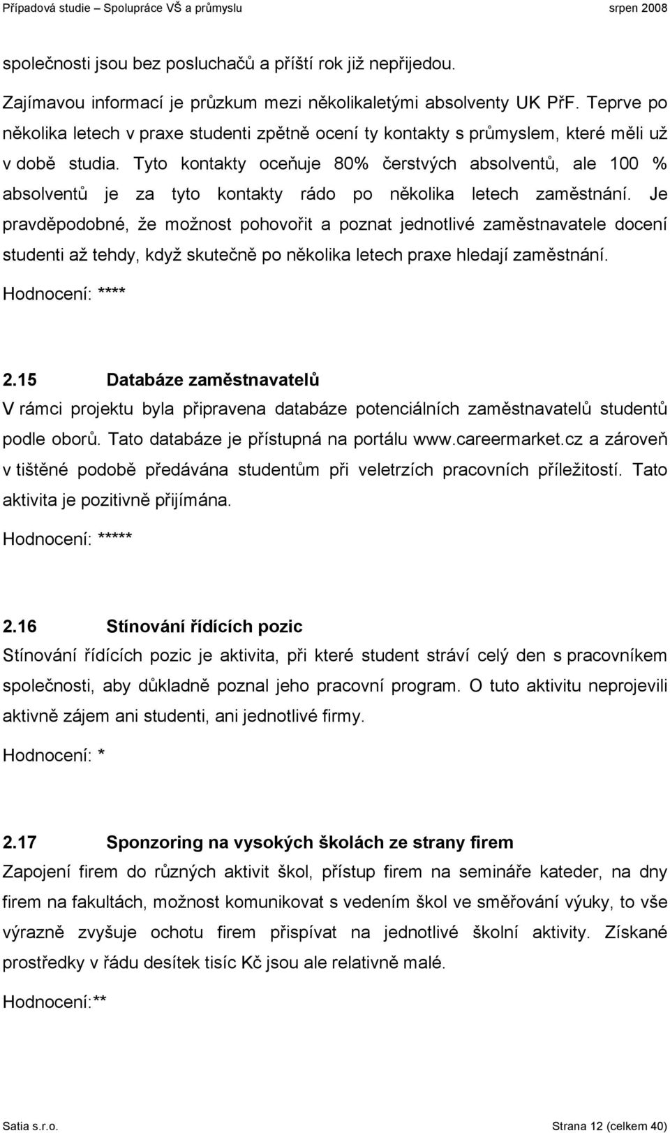 Tyto kontakty oceňuje 80% čerstvých absolventů, ale 100 % absolventů je za tyto kontakty rádo po několika letech zaměstnání.