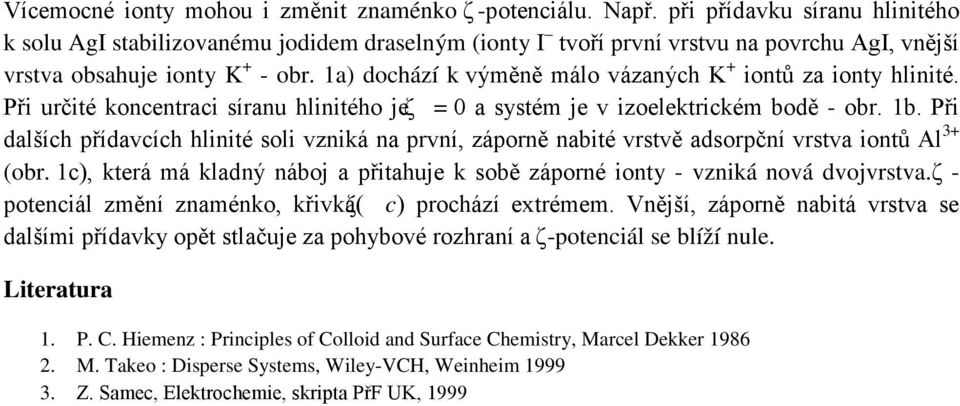 1a) dochází k výměně málo vázaných K + iontů za ionty hlinité. Při určité koncentraci síranu hlinitého je ζ = 0 a systém je v izoelektrickém bodě - obr. 1b.