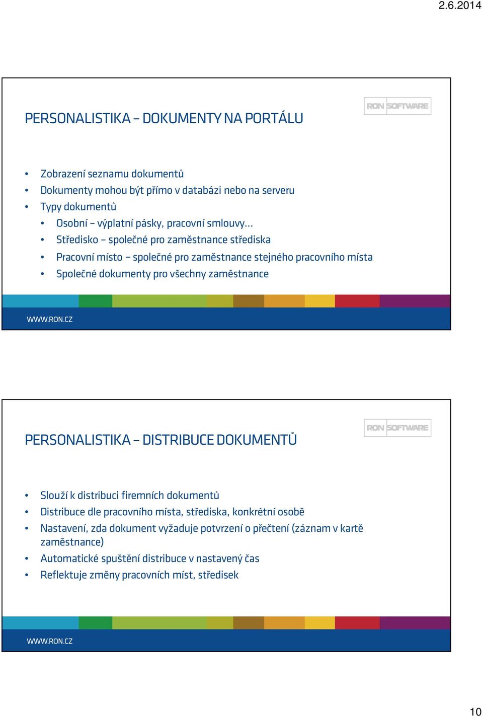 zaměstnance PERSONALISTIKA DISTRIBUCE DOKUMENTŮ Slouží k distribuci firemních dokumentů Distribuce dle pracovního místa, střediska, konkrétní osobě Nastavení,