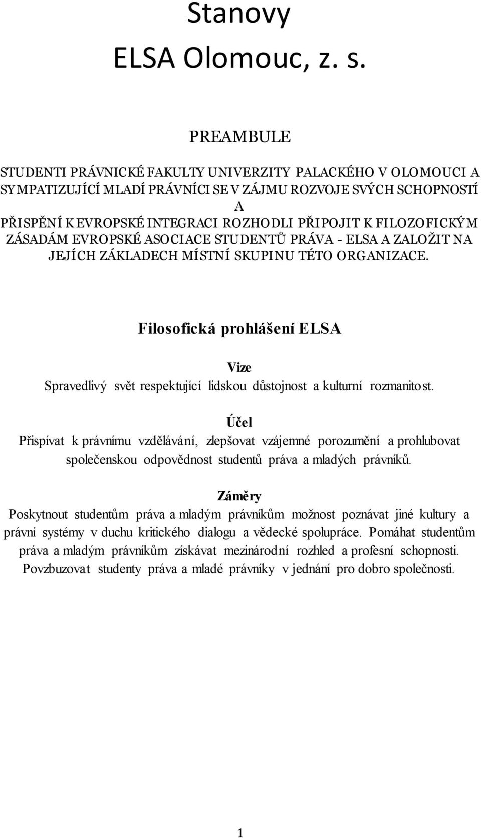 FILOZOFICKÝM ZÁSADÁM EVROPSKÉ ASOCIACE STUDENTŮ PRÁVA - ELSA A ZALOŽIT NA JEJÍCH ZÁKLADECH MÍSTNÍ SKUPINU TÉTO ORGANIZACE.