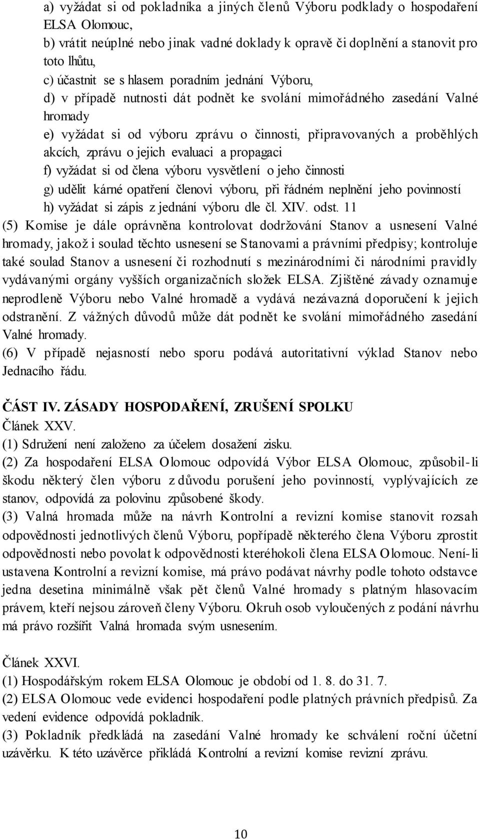 jejich evaluaci a propagaci f) vyžádat si od člena výboru vysvětlení o jeho činnosti g) udělit kárné opatření členovi výboru, při řádném neplnění jeho povinností h) vyžádat si zápis z jednání výboru