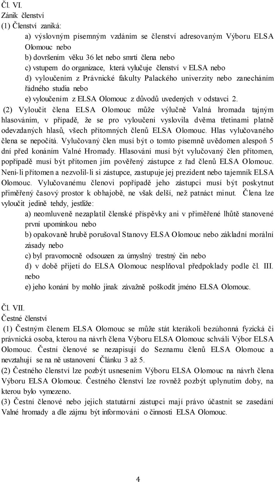 vylučuje členství v ELSA nebo d) vyloučením z Právnické fakulty Palackého univerzity nebo zanecháním řádného studia nebo e) vyloučením z ELSA Olomouc z důvodů uvedených v odstavci 2.