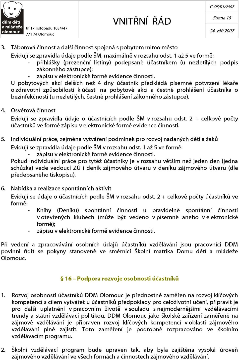 U pobytových akcí delších než 4 dny účastník předkládá písemné potvrzení lékaře o zdravotní způsobilosti k účasti na pobytové akci a čestné prohlášení účastníka o bezinfekčnosti (u nezletilých,