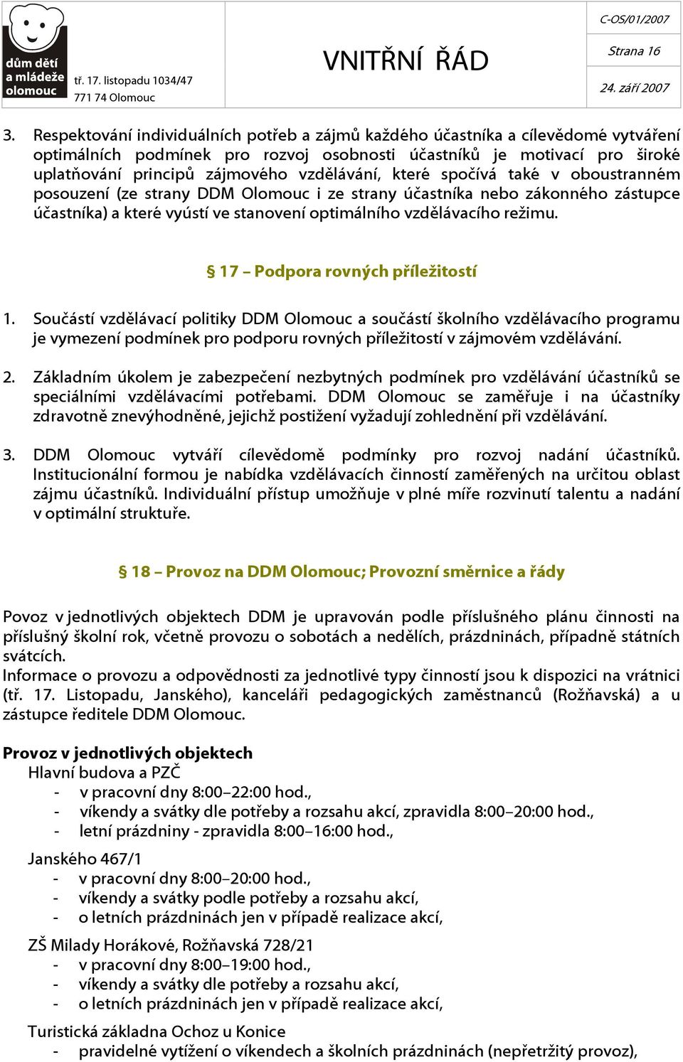 vzdělávání, které spočívá také v oboustranném posouzení (ze strany DDM Olomouc i ze strany účastníka nebo zákonného zástupce účastníka) a které vyústí ve stanovení optimálního vzdělávacího režimu.